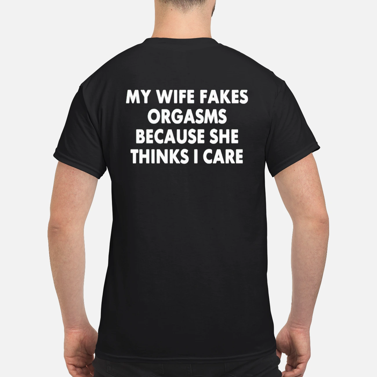 My Wife Orgasms Because She Thinks I Care Shirt My Wife Orgasms Because She Thinks I Care Shirt