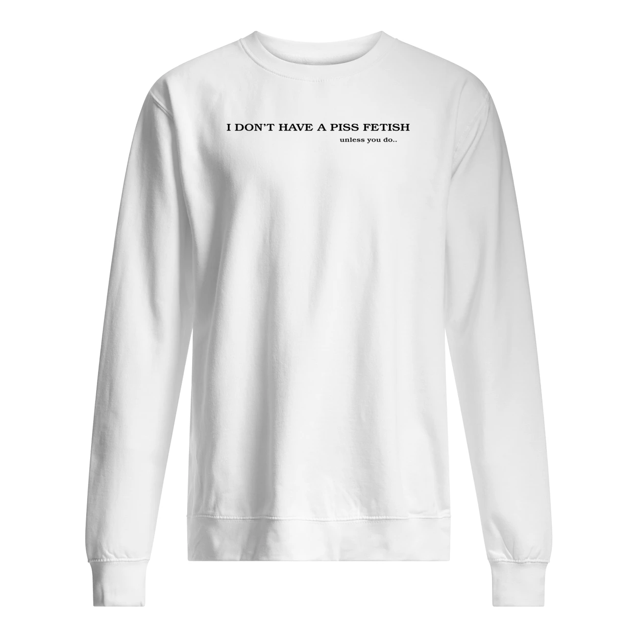 I Don’T Have A P*Ss Fetish Unless You Do Shirt I Don’T Have A P*Ss Fetish Unless You Do Shirt