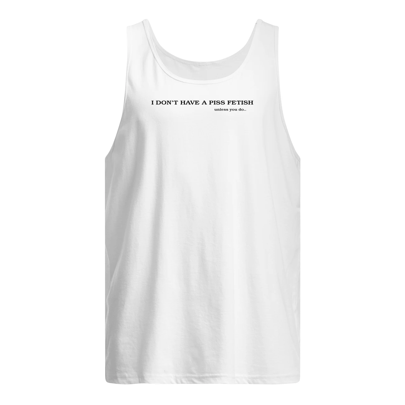I Don’T Have A P*Ss Fetish Unless You Do Shirt I Don’T Have A P*Ss Fetish Unless You Do Shirt