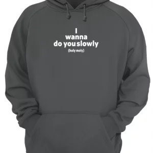 I Wanna Do You Slowly Holy Moly Shirt 1 bxdbbne0qtyvi5be5aht 3.webp
