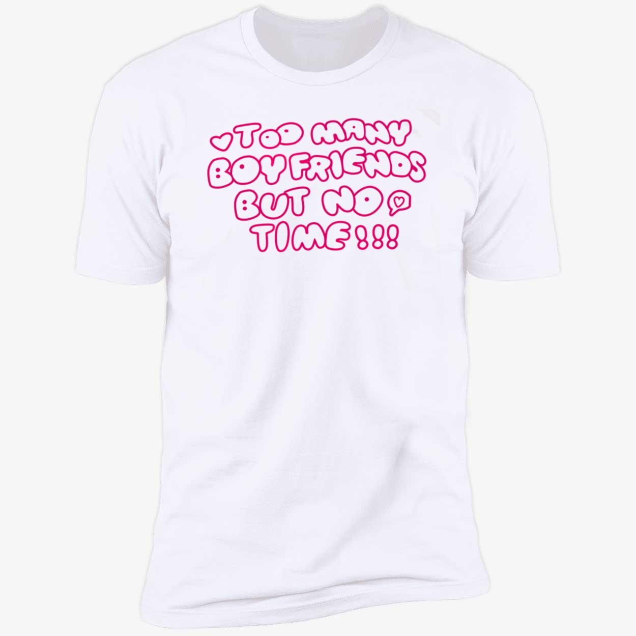 Too Many Boyfriends But No Time Shirt Too Many Boyfriends But No Time Shirt