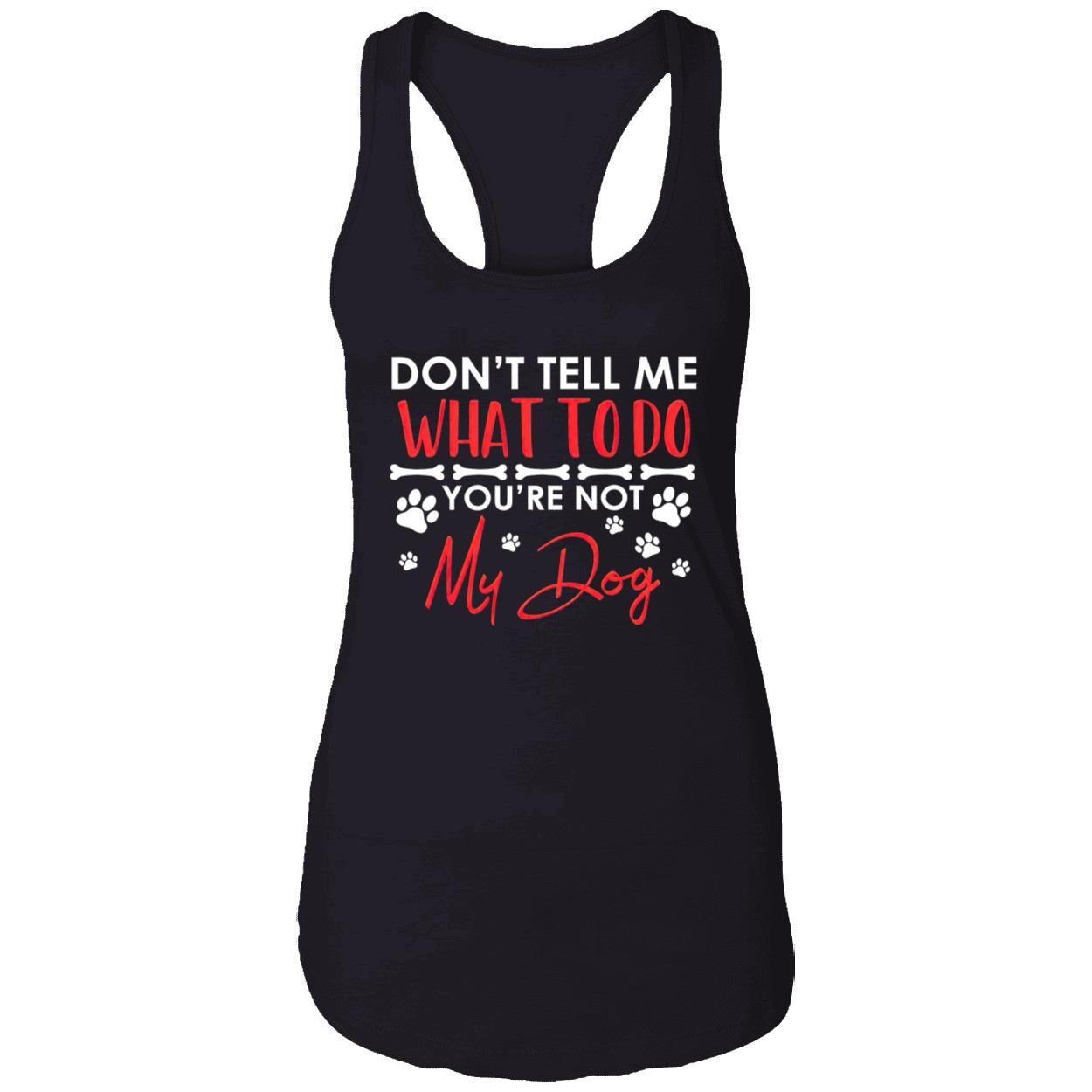Don’T Tell Me What To Do You’Re Not My Dog Shirt Don’T Tell Me What To Do You’Re Not My Dog Shirt