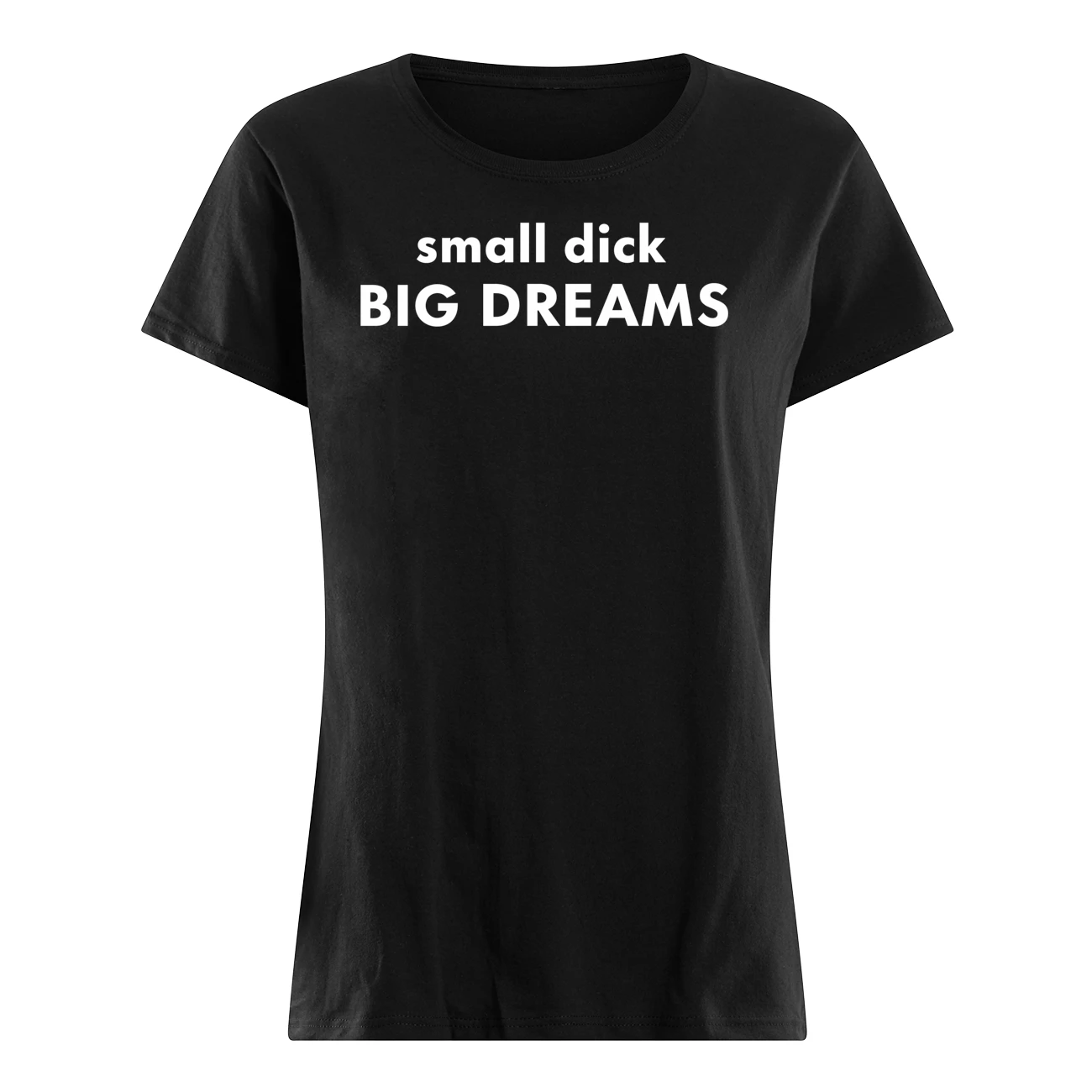 Small D*Ck Big Dreams Shirt Small D*Ck Big Dreams Shirt