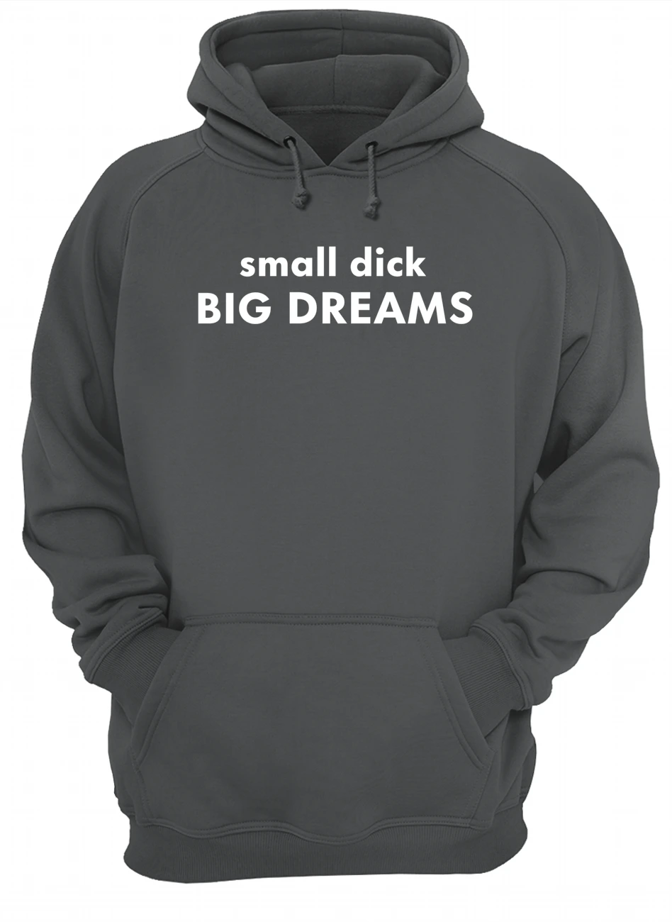 Small D*Ck Big Dreams Shirt Small D*Ck Big Dreams Shirt