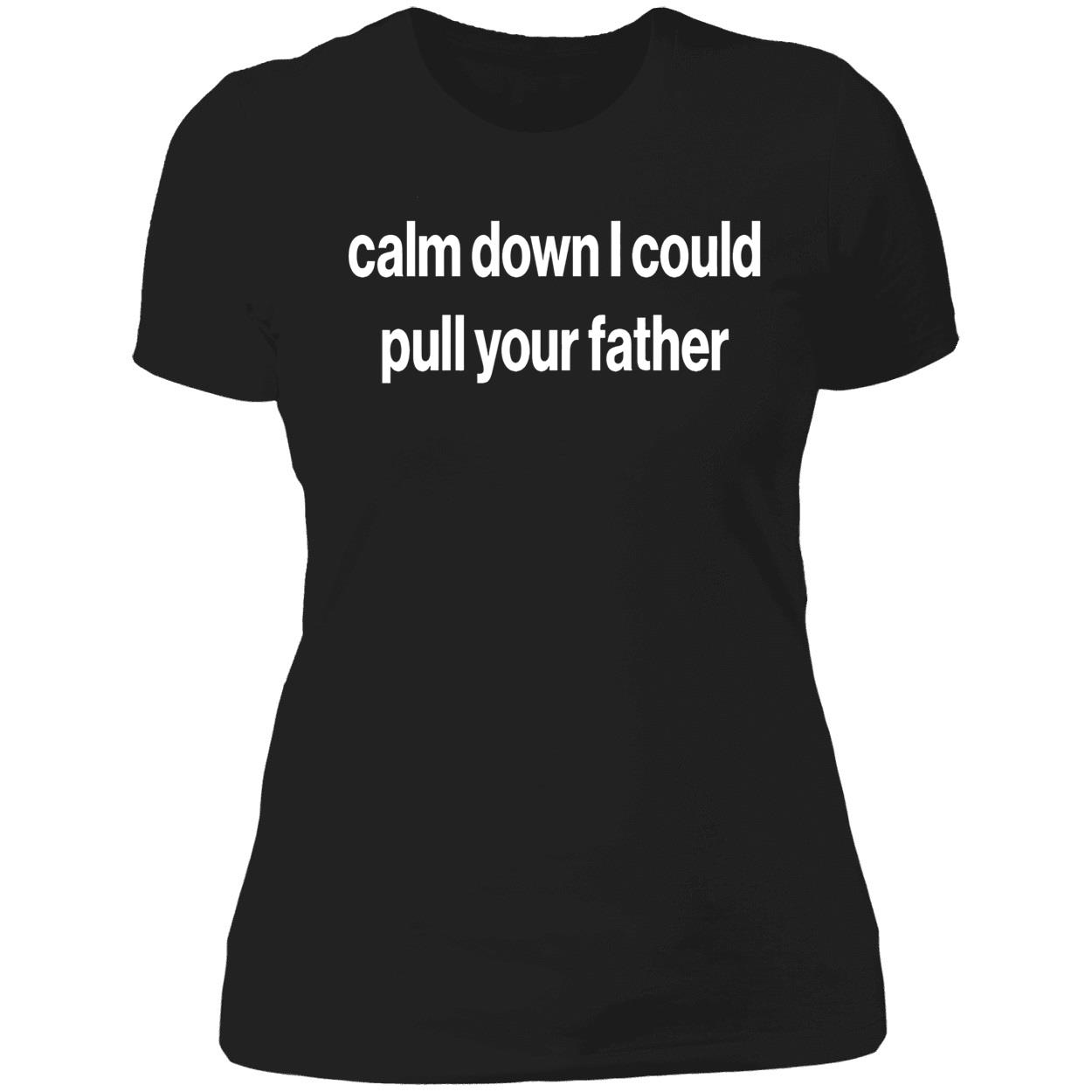 Calm Down I Could Pull Your Father Shirt Calm Down I Could Pull Your Father Shirt