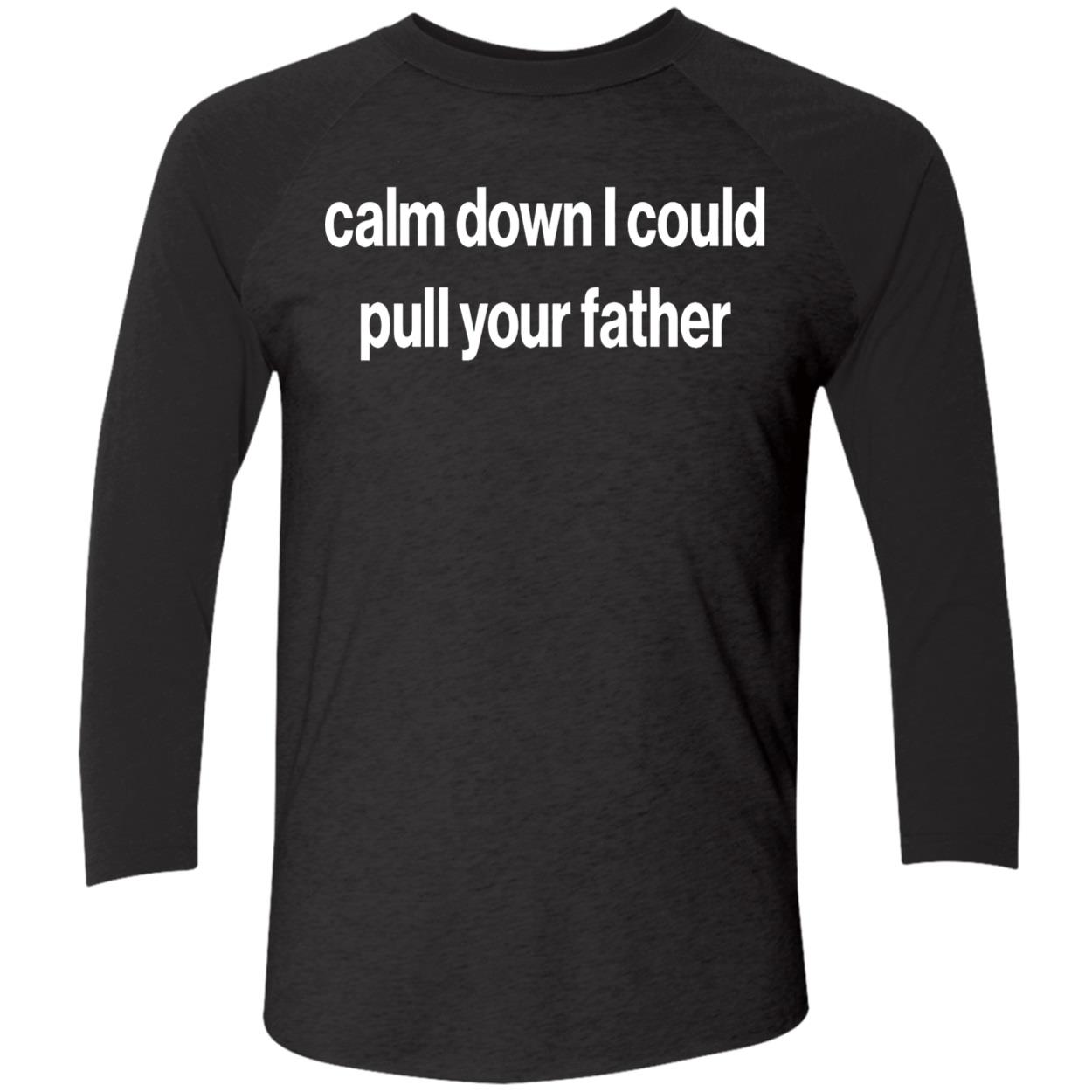 Calm Down I Could Pull Your Father Shirt Calm Down I Could Pull Your Father Shirt