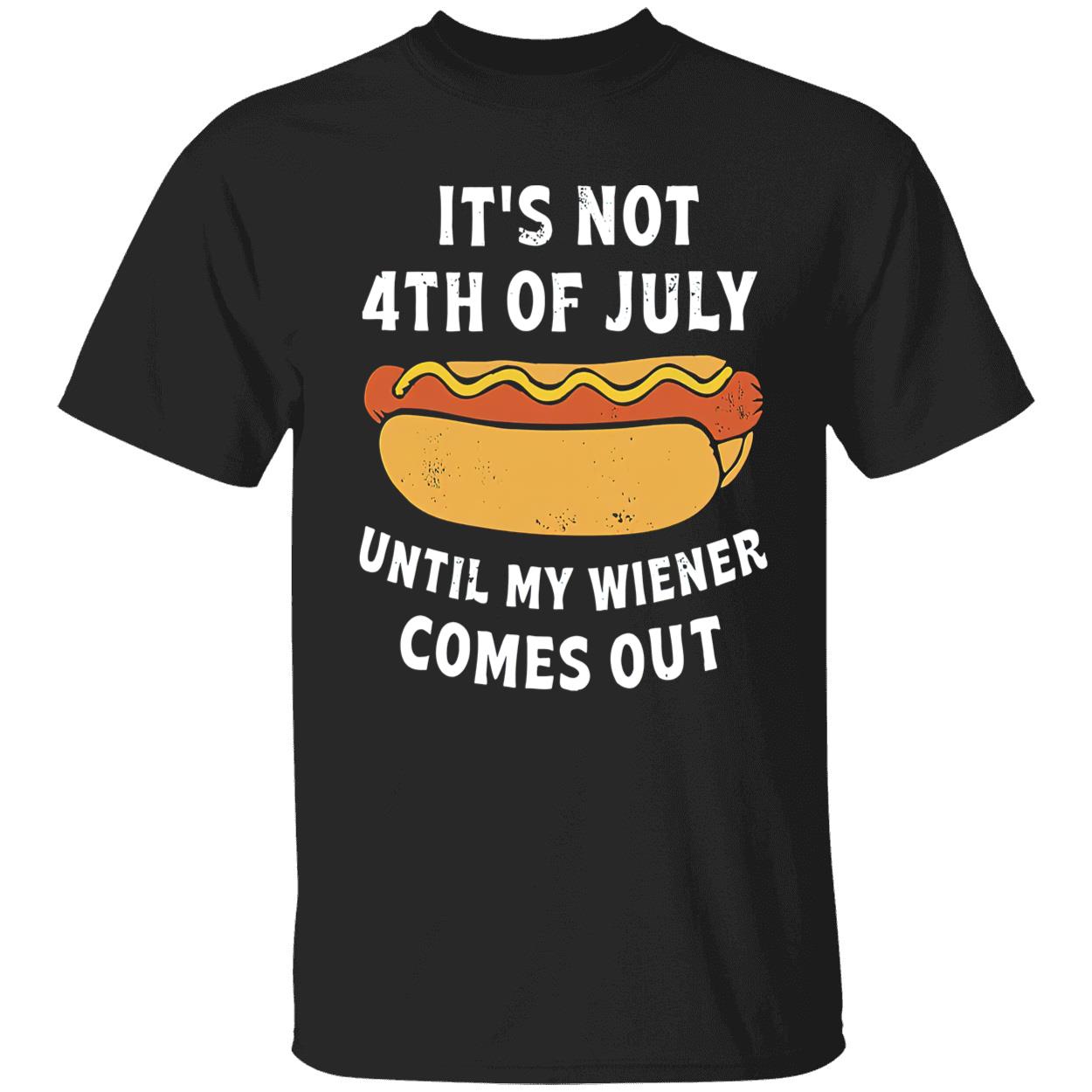 It’S Not 4Th Of July Until My Wiener Comes Out Shirt