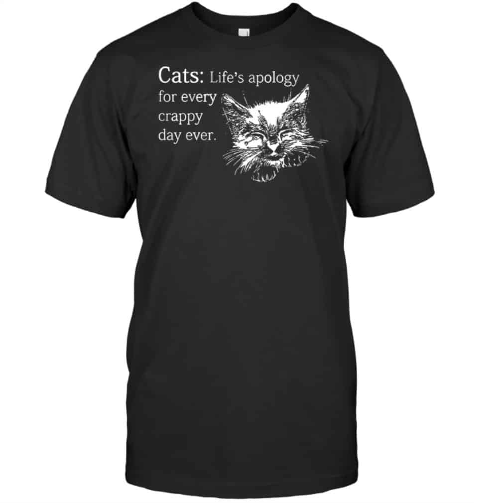 Cats Life’S Apology For Every Crappy Day Ever Shirt Cats Life’S Apology For Every Crappy Day Ever Shirt