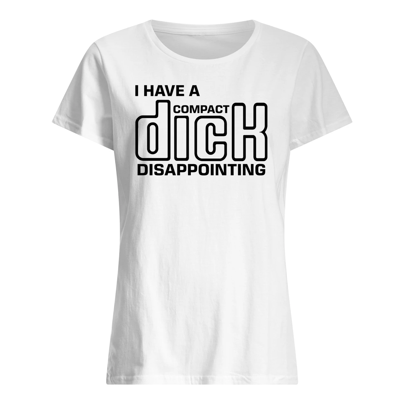 I Have A Compact D*Ck Disappointing Shirt I Have A Compact D*Ck Disappointing Shirt