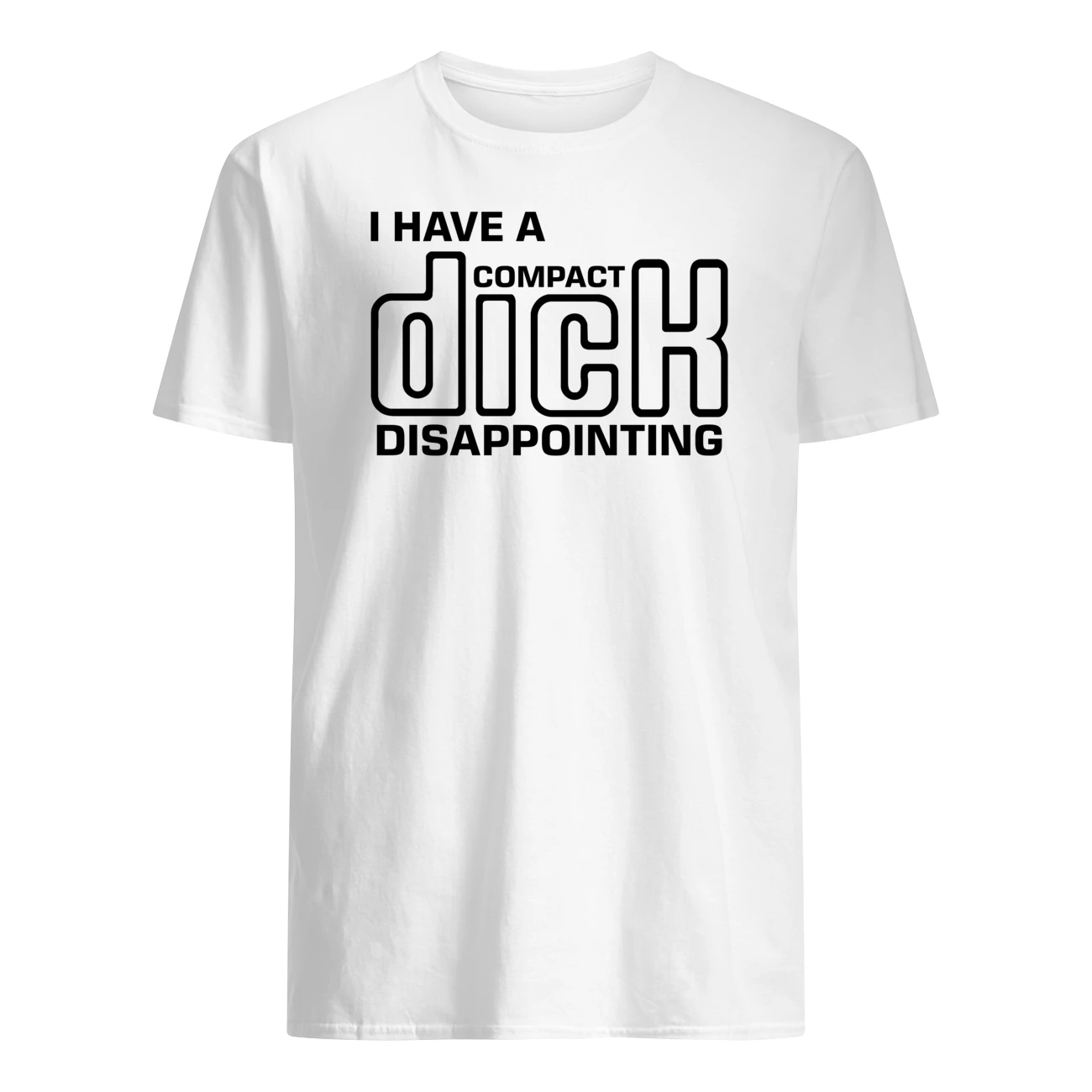 I Have A Compact D*Ck Disappointing Shirt I Have A Compact D*Ck Disappointing Shirt