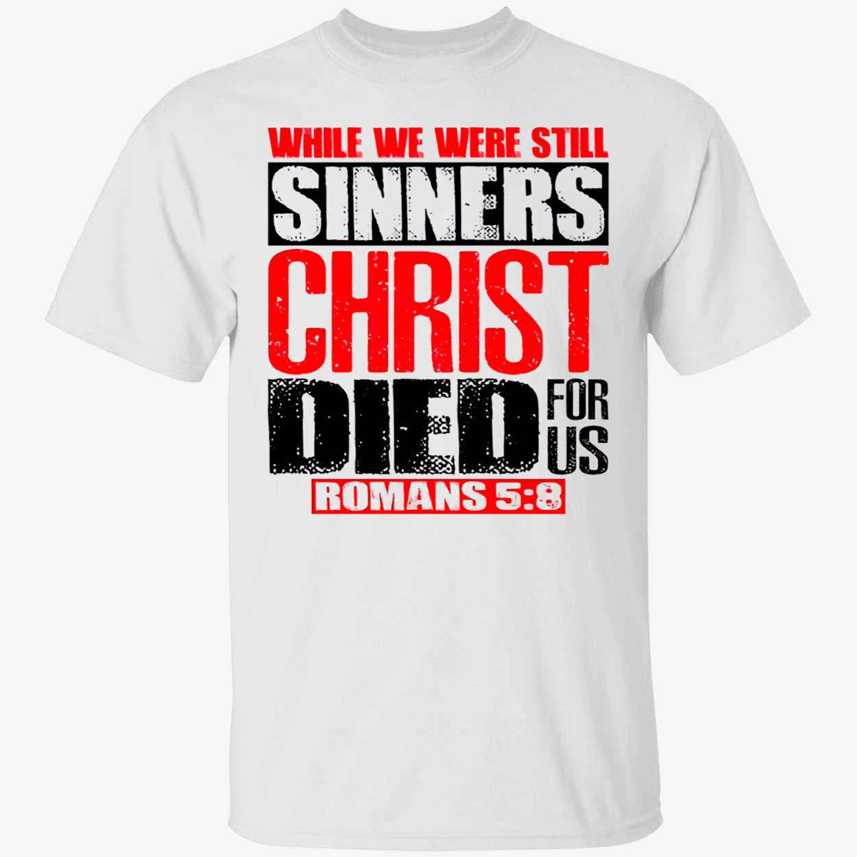 While We Were Still Sinners Christ Died For Us Romans 5:8 Shirt While We Were Still Sinners Christ Died For Us Romans 5:8 Shirt