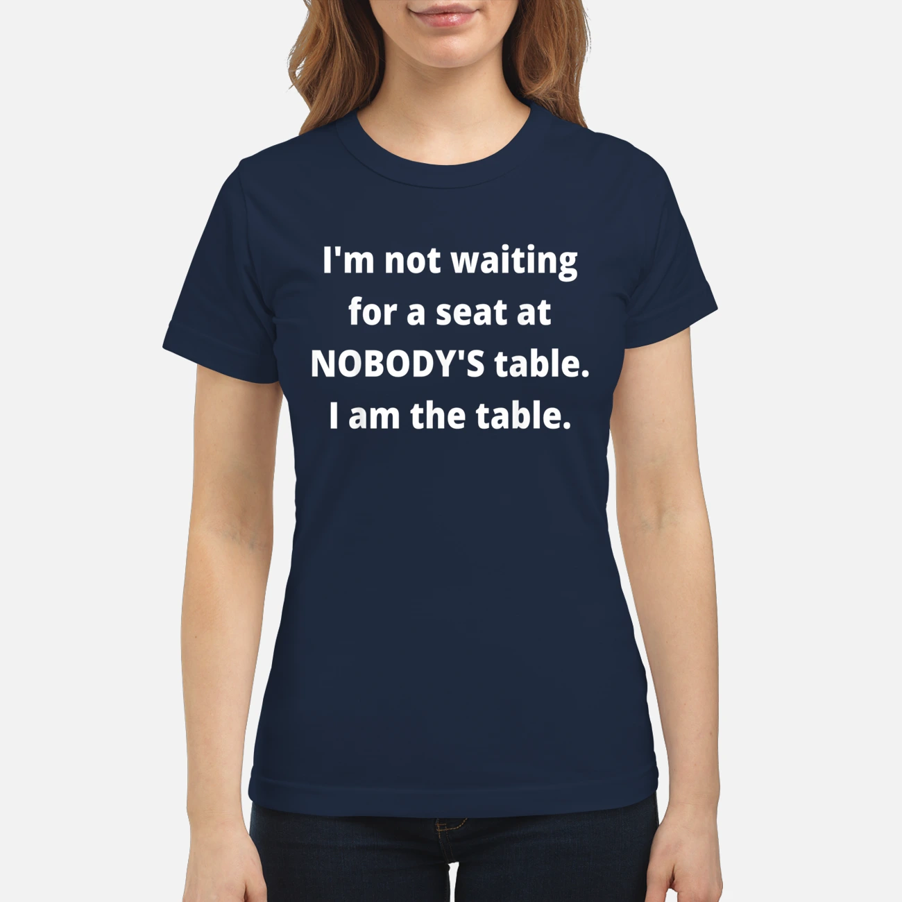 I’M Not Waiting For A Seat At Nobody’S Table I Am The Table Shirt I’M Not Waiting For A Seat At Nobody’S Table I Am The Table Shirt