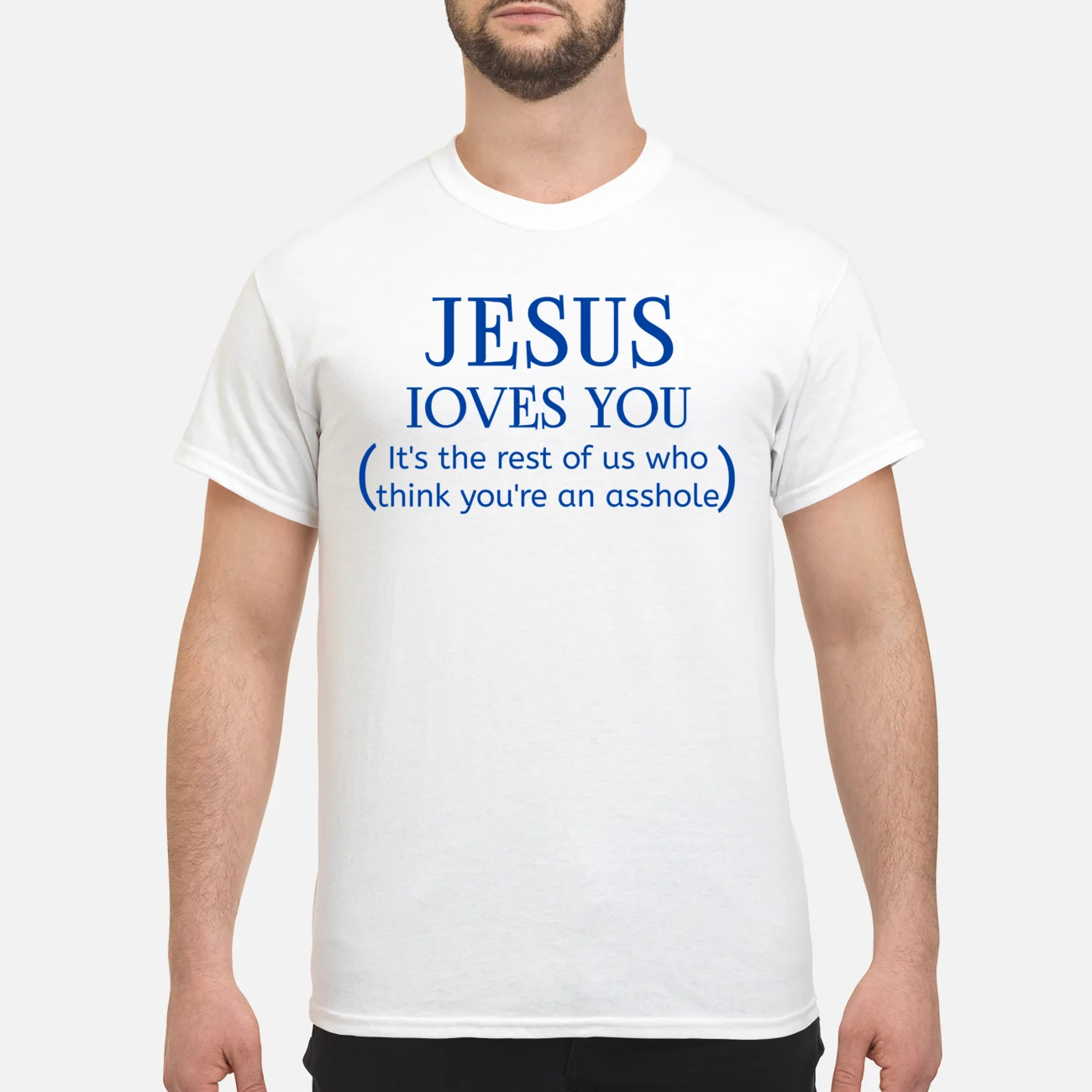 Jesus Loves You It’S The Rest Of Us Who Think You’Re An A*Shole Shirt Jesus Loves You It’S The Rest Of Us Who Think You’Re An A*Shole Shirt