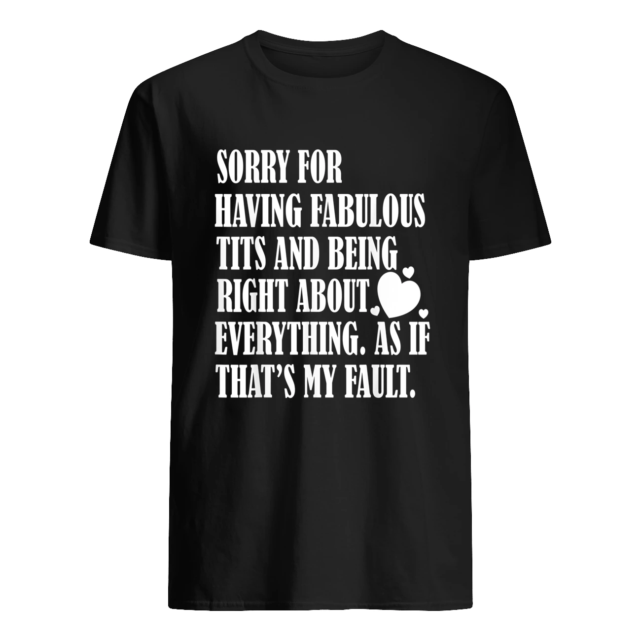 Sorry For Having Fabulous T*Ts And Being Right About Shirt Sorry For Having Fabulous T*Ts And Being Right About Shirt