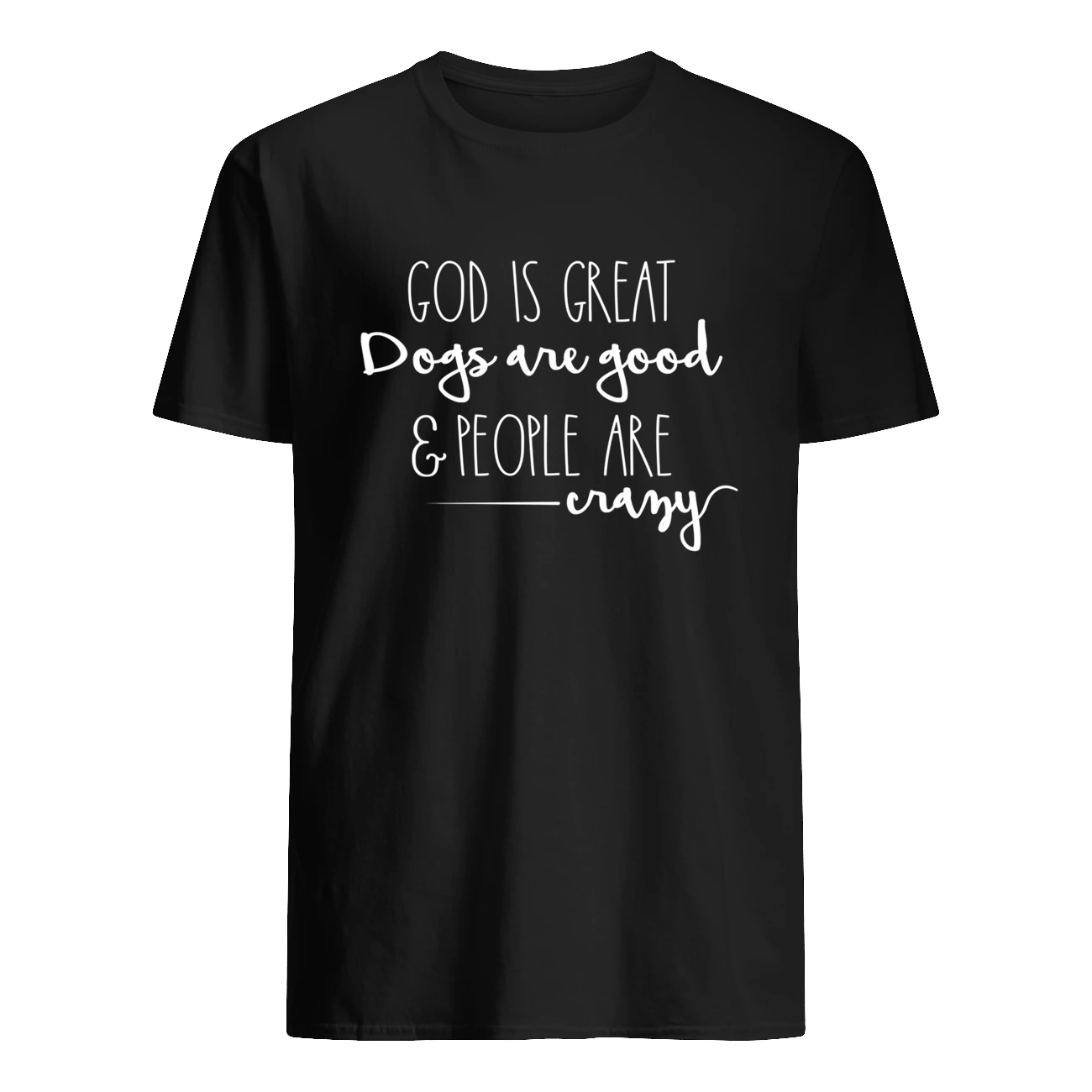 God Is Great Dogs Are Good And People Are Crazy Shirt