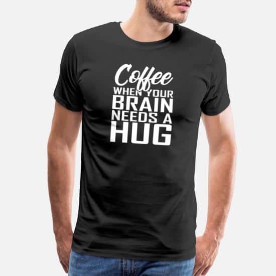 Coffee When Your Brain Needs A Hug Shirt Coffee When Your Brain Needs A Hug Shirt