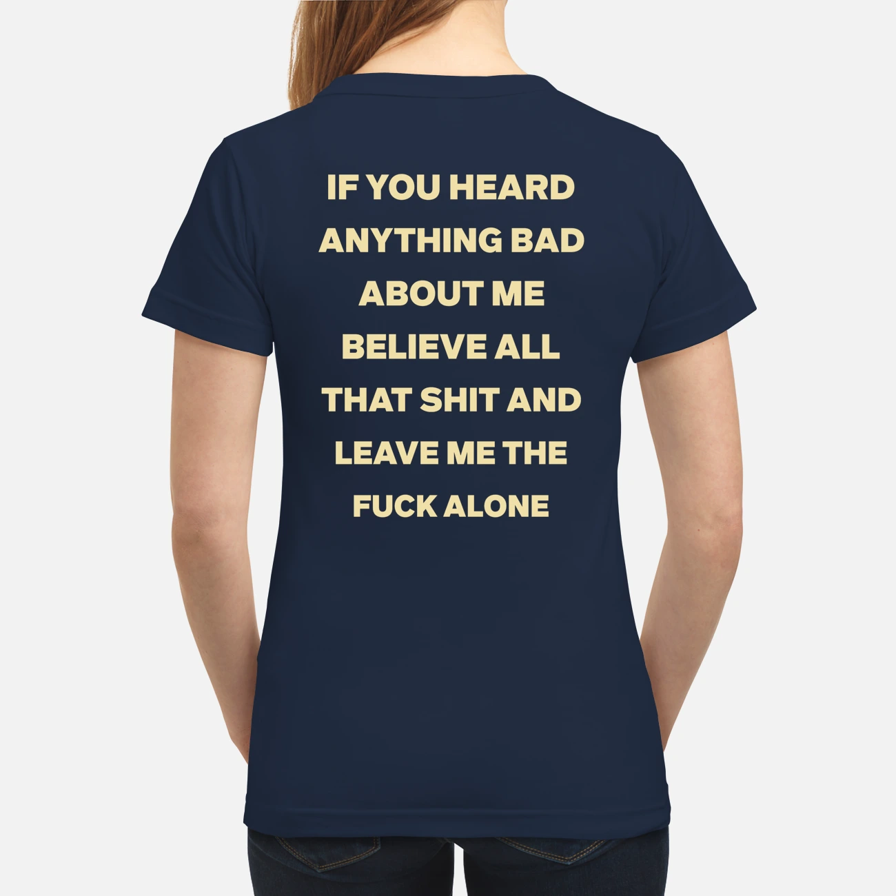 If You Heard Anything Bad About Me Believe All That Sh*T And Leave Me The F*Ck Alone Shirt If You Heard Anything Bad About Me Believe All That Sh*T And Leave Me The F*Ck Alone Shirt