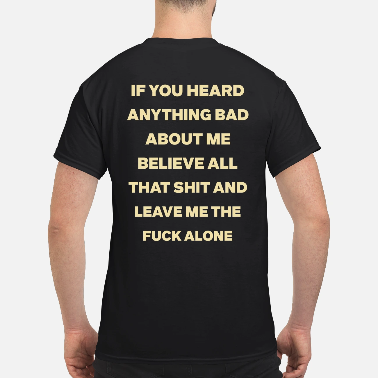 If You Heard Anything Bad About Me Believe All That Sh*T And Leave Me The F*Ck Alone Shirt