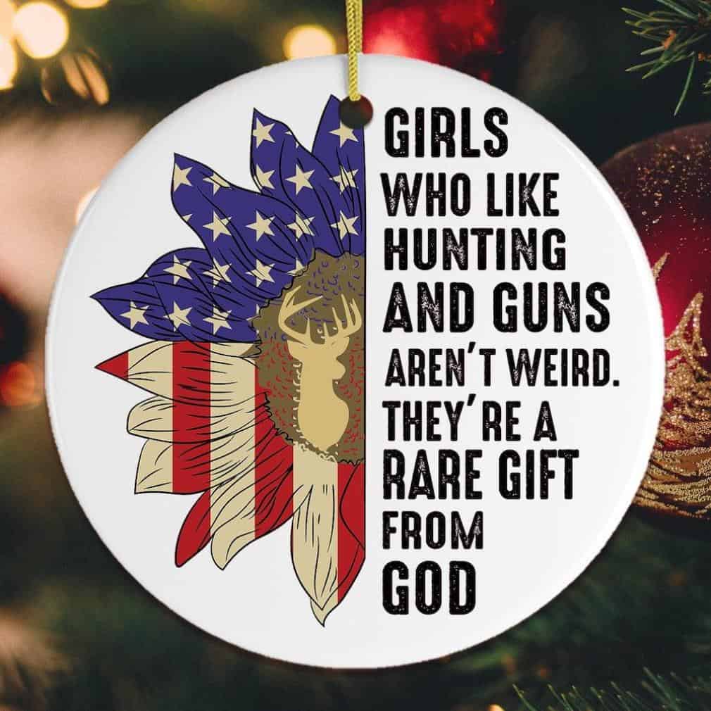Girls Who Like Hunting And Guns Aren’T Weird They’Re A Rare Gift From God Ornament Girls Who Like Hunting And Guns Aren’T Weird They’Re A Rare Gift From God Ornament