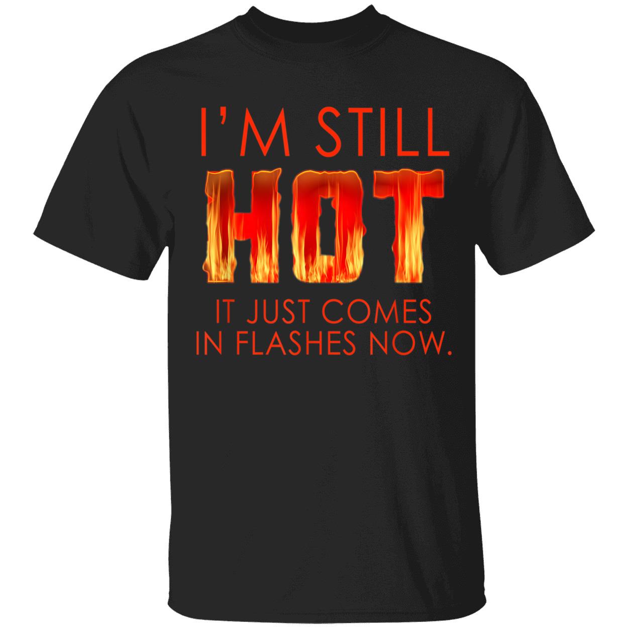 I’M Still Hot It Just Comes In Flashes Shirt I’M Still Hot It Just Comes In Flashes Shirt