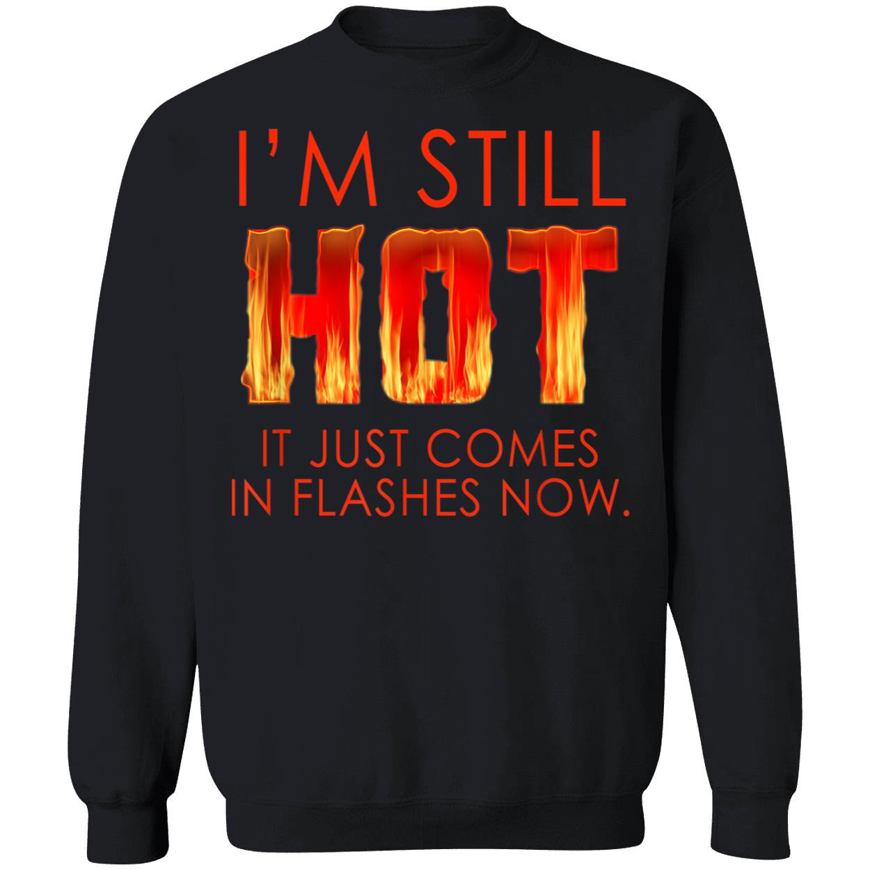 I’M Still Hot It Just Comes In Flashes Shirt I’M Still Hot It Just Comes In Flashes Shirt