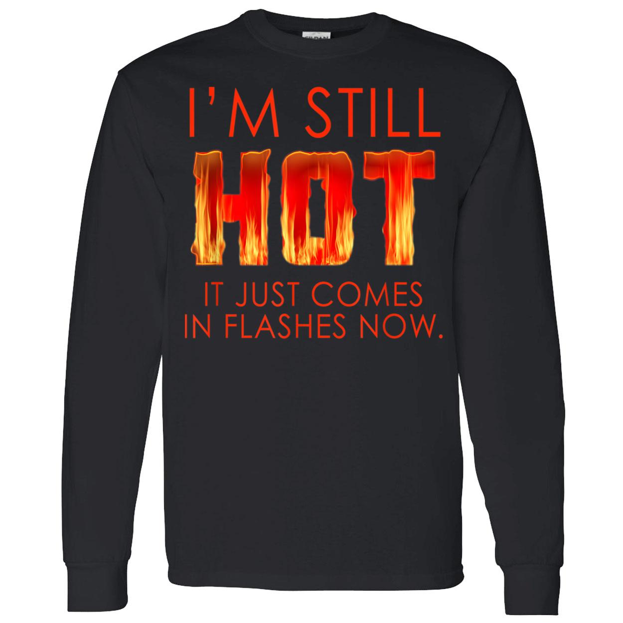 I’M Still Hot It Just Comes In Flashes Shirt I’M Still Hot It Just Comes In Flashes Shirt