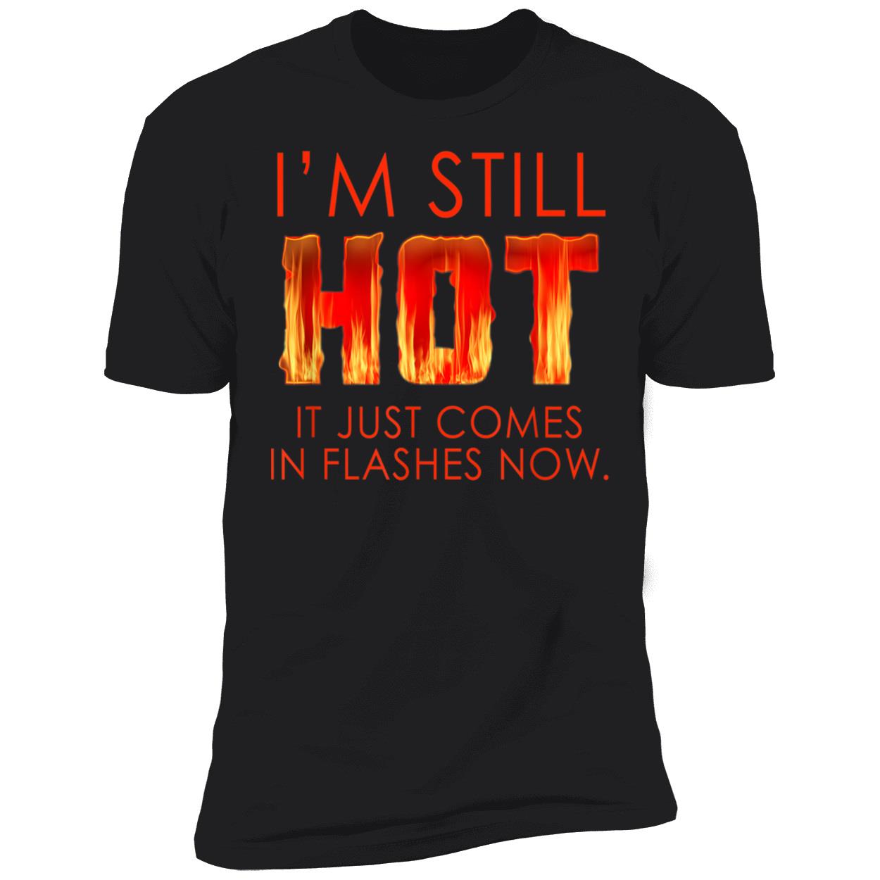 I’M Still Hot It Just Comes In Flashes Shirt I’M Still Hot It Just Comes In Flashes Shirt