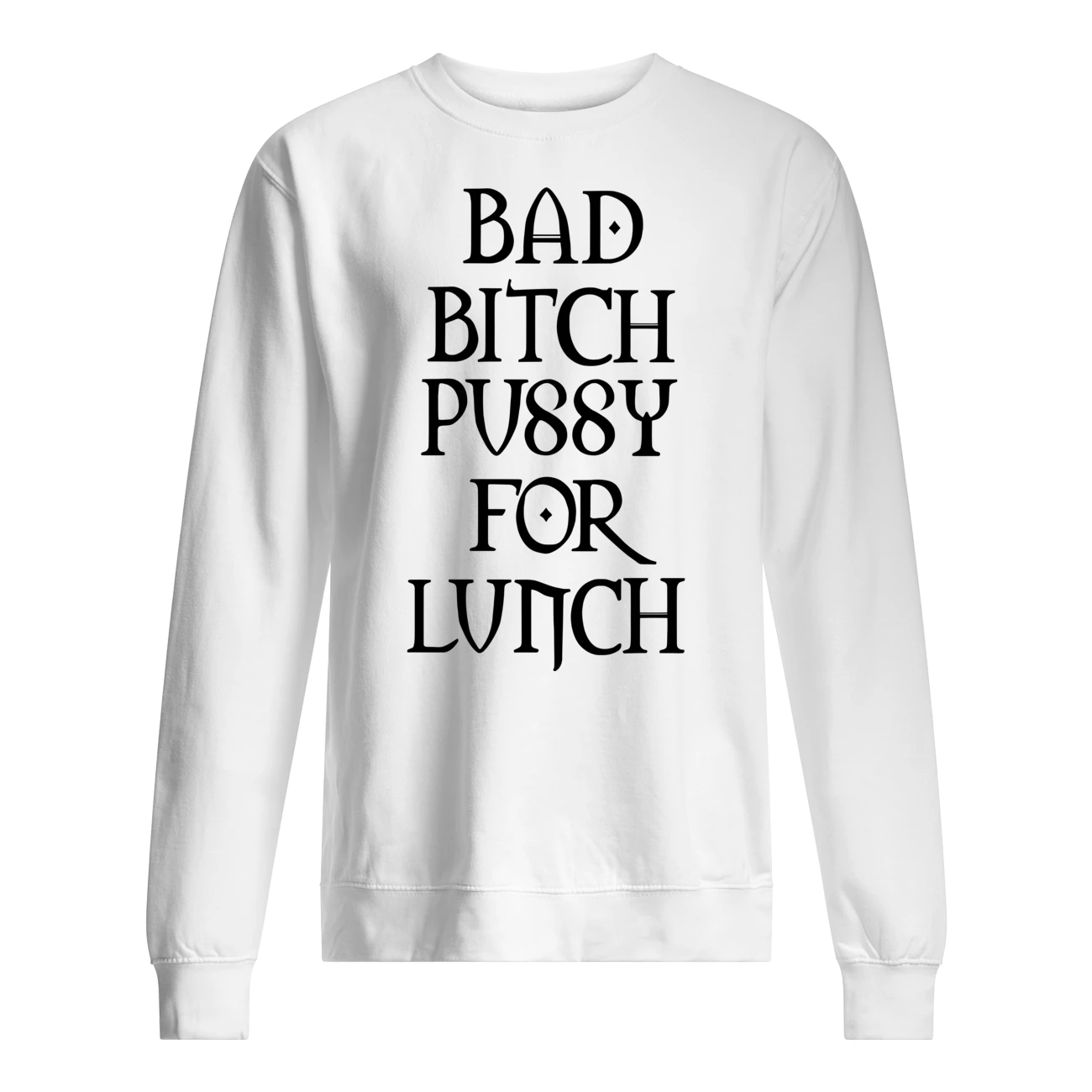 Bad B*Tch P*Ssy For Lunch Shirt Bad B*Tch P*Ssy For Lunch Shirt