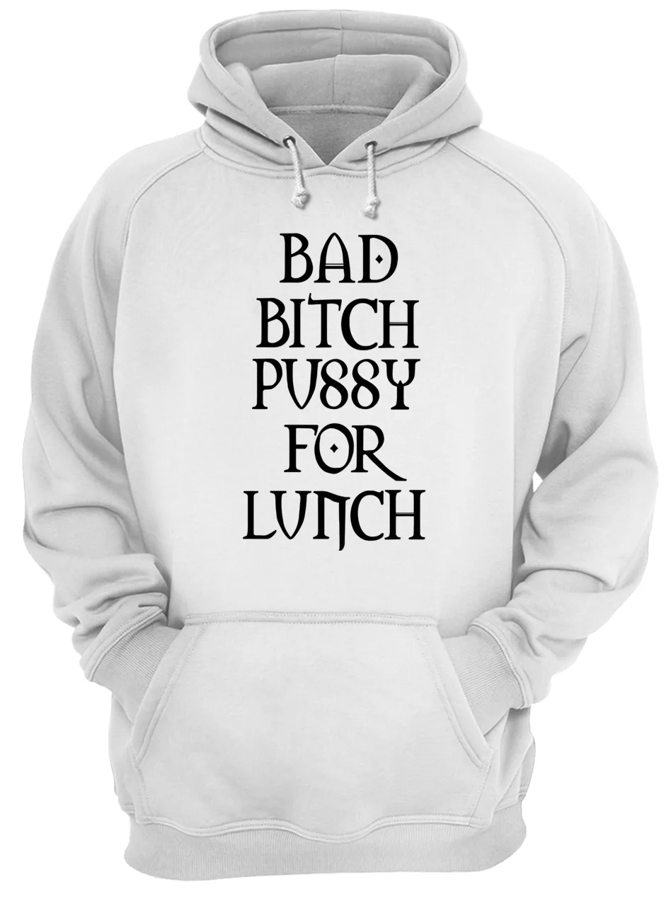 Bad B*Tch P*Ssy For Lunch Shirt Bad B*Tch P*Ssy For Lunch Shirt