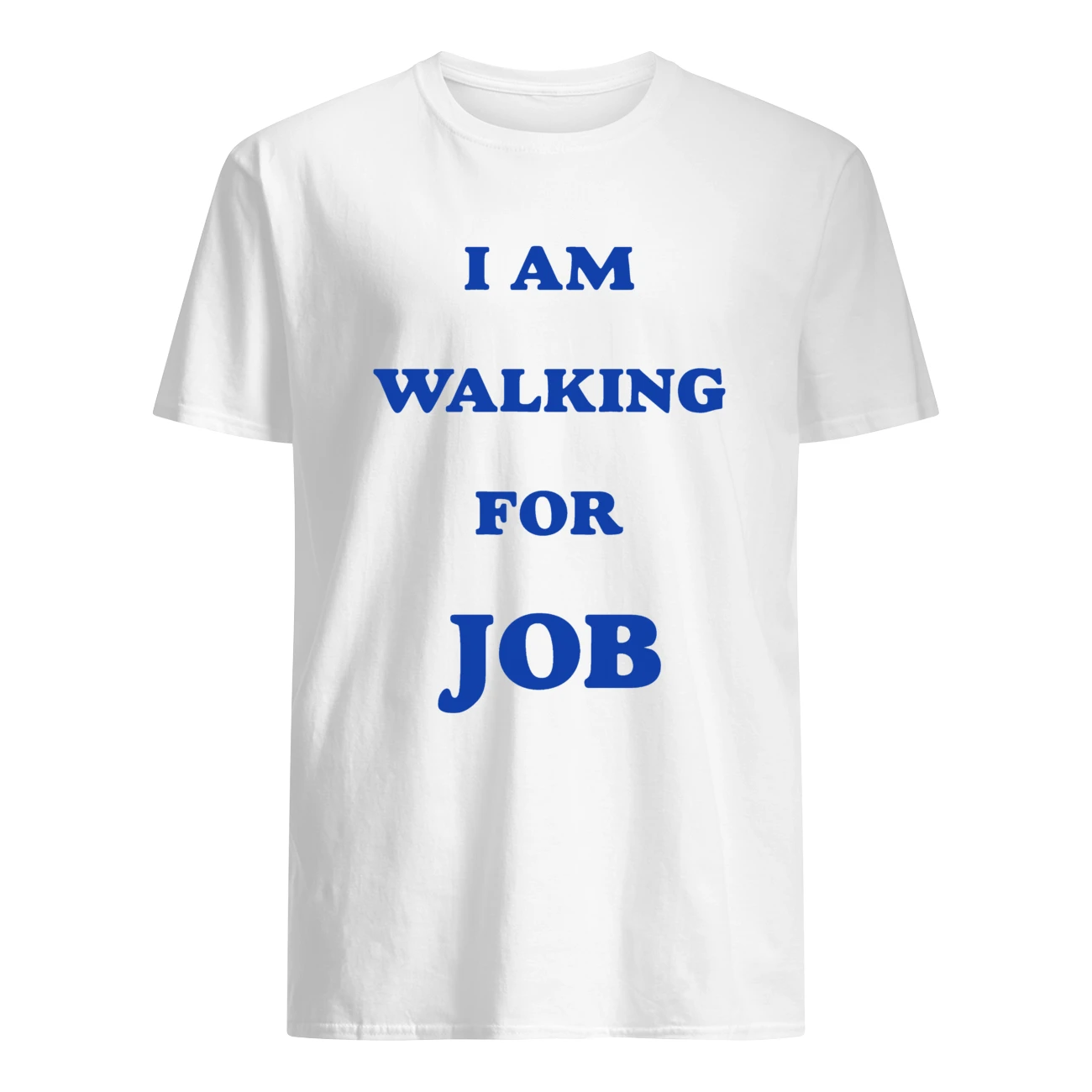 I Am Walking For Job Shirt I Am Walking For Job Shirt