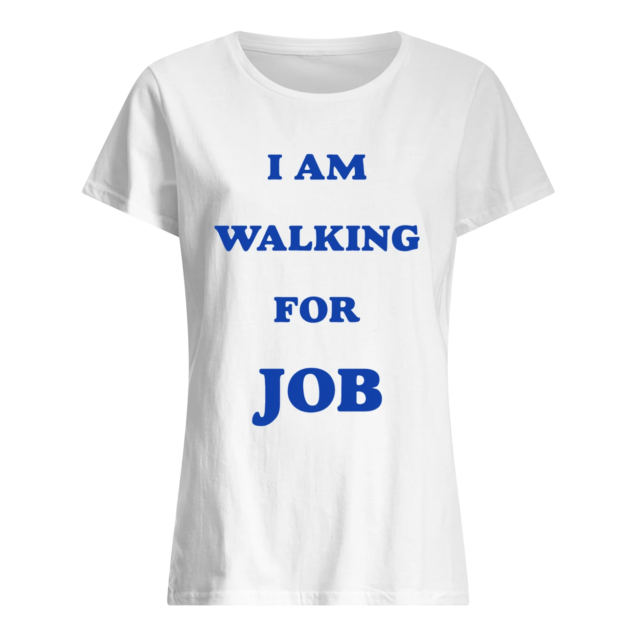 I Am Walking For Job Shirt I Am Walking For Job Shirt