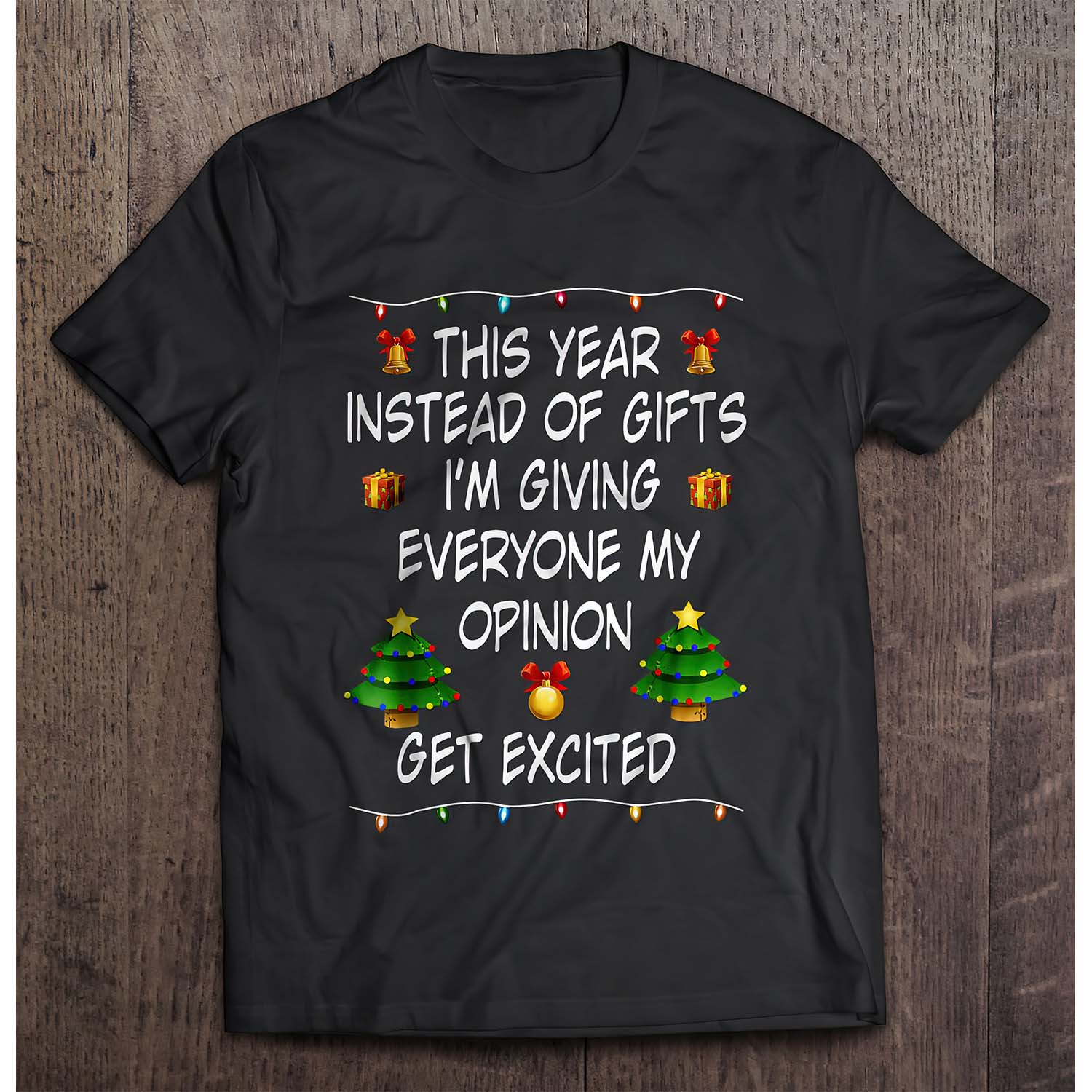 This Year Instead Of Gifts I’M Giving Everyone My Opinion Get Excited T-Shirt This Year Instead Of Gifts I’M Giving Everyone My Opinion Get Excited T-Shirt