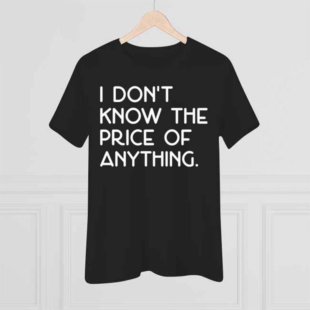 I Don’T Know The Price Of Anything Shirt I Don’T Know The Price Of Anything Shirt