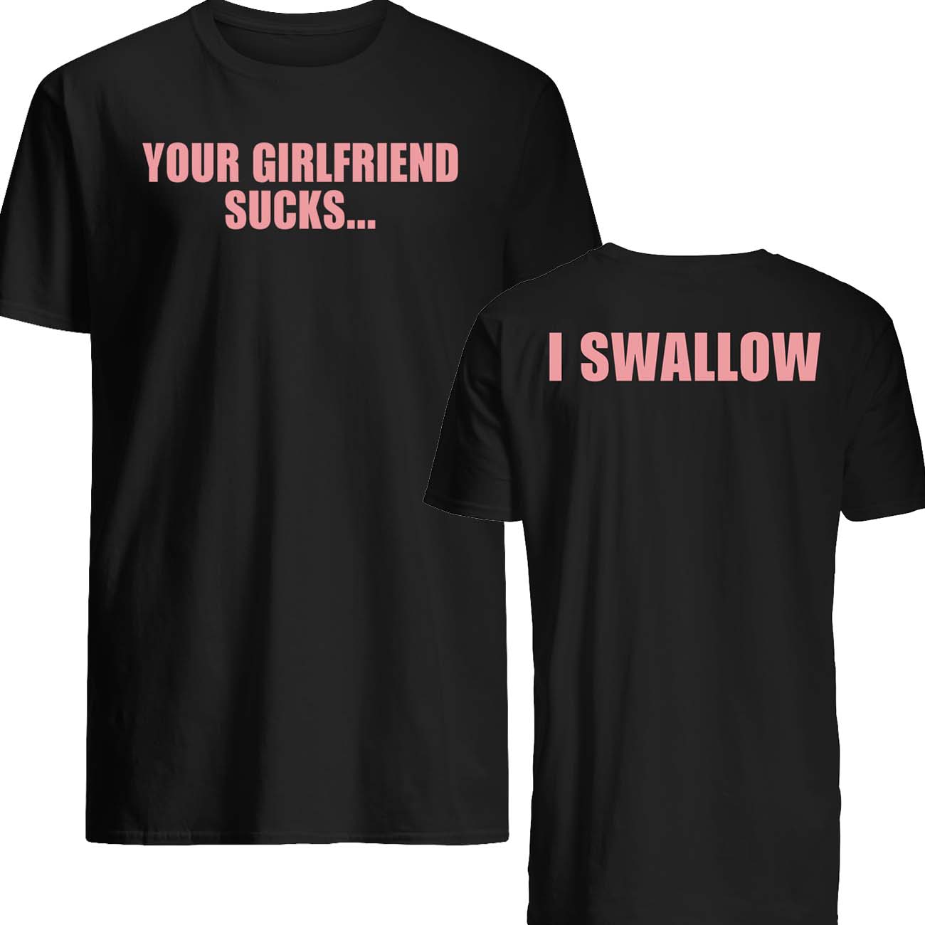 I Swallow Your Girlfriend S*Cks Shirt