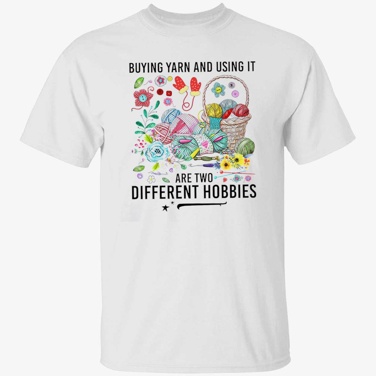Buying Yarn And Using It Are Two Different Hobbies Shirt