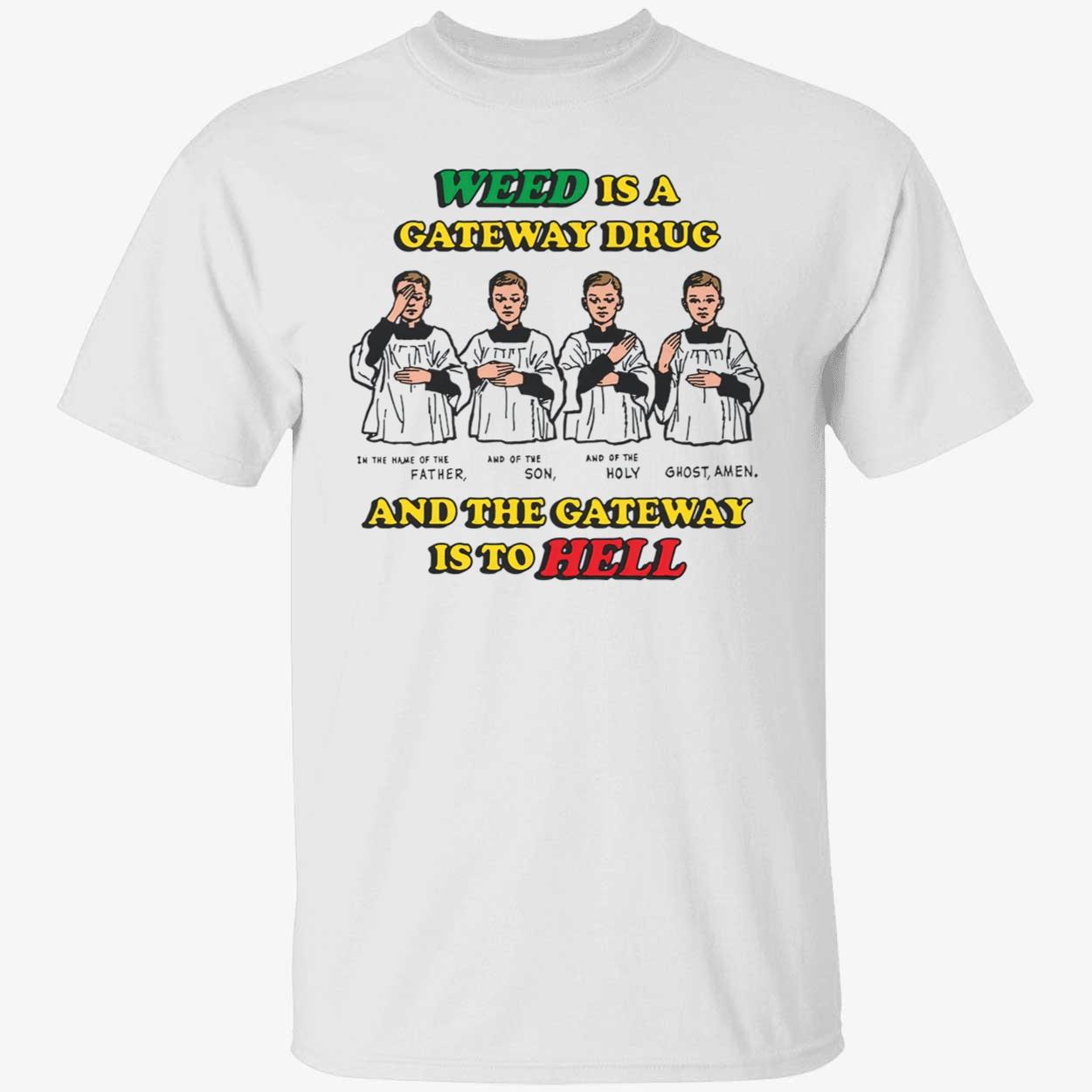 Weed Is A Gateway Drug And The Gateway Is To Hell Shirt