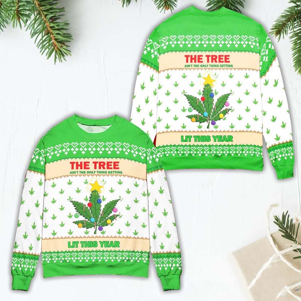 Weed The Tree Ain’T The Only Thing Getting Lit The Year Christmas Sweater