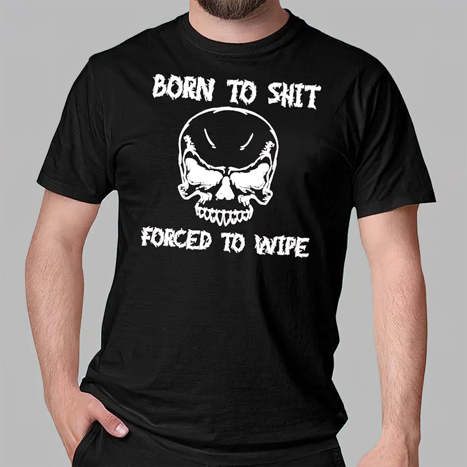Born To Shit Forced To Wipe T-Shirt