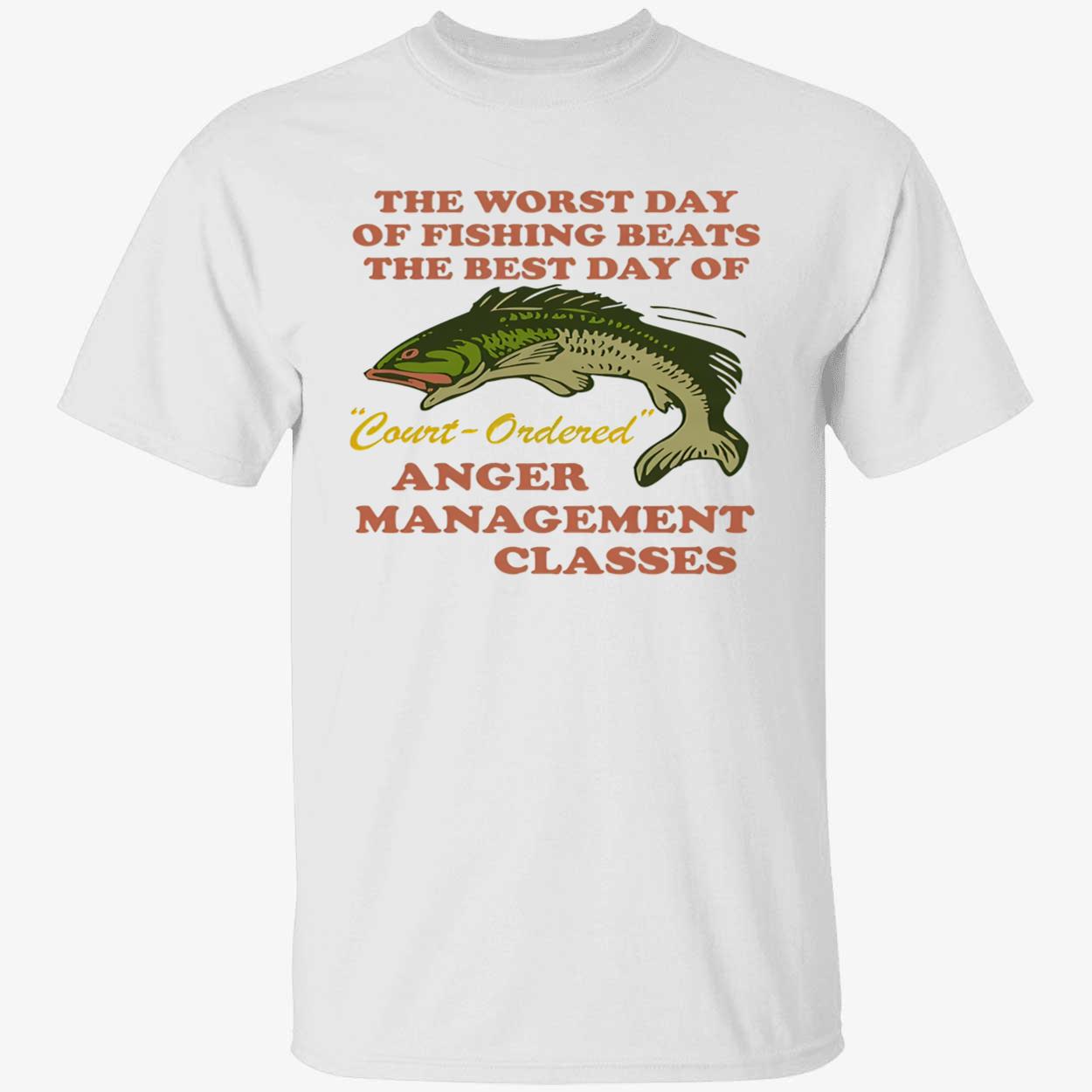 The Worst Day Of Fishing Beats The Best Day Of Court-Ordered Anger Shirt The Worst Day Of Fishing Beats The Best Day Of Court-Ordered Anger Shirt