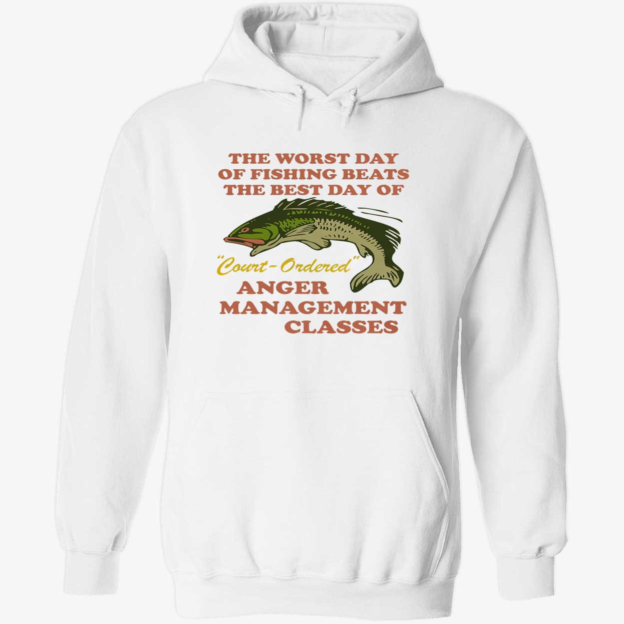 The Worst Day Of Fishing Beats The Best Day Of Court-Ordered Anger Shirt The Worst Day Of Fishing Beats The Best Day Of Court-Ordered Anger Shirt