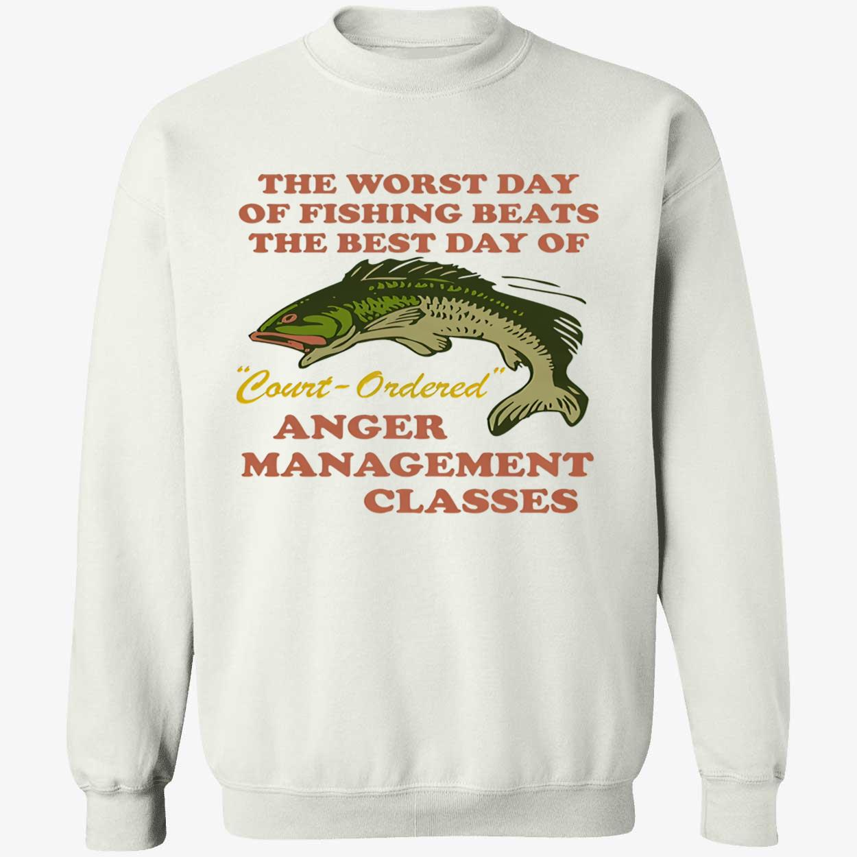 The Worst Day Of Fishing Beats The Best Day Of Court-Ordered Anger Shirt The Worst Day Of Fishing Beats The Best Day Of Court-Ordered Anger Shirt