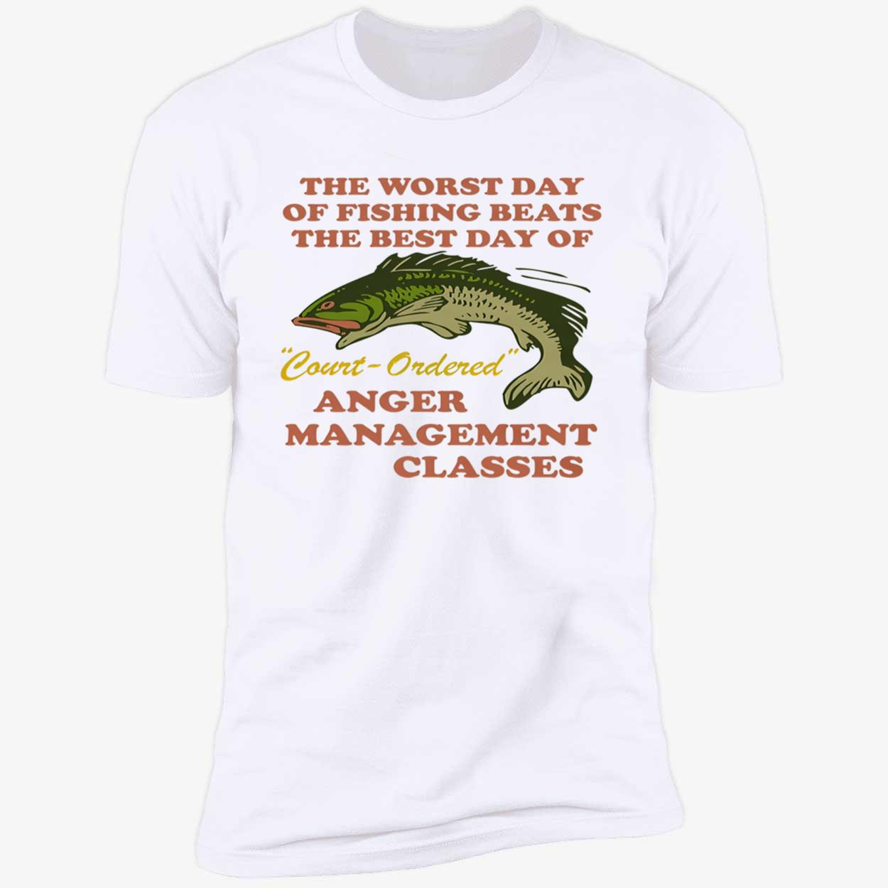 The Worst Day Of Fishing Beats The Best Day Of Court-Ordered Anger Shirt The Worst Day Of Fishing Beats The Best Day Of Court-Ordered Anger Shirt