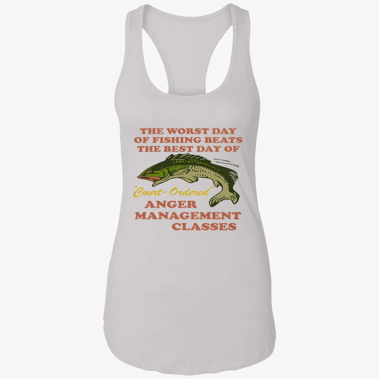 The Worst Day Of Fishing Beats The Best Day Of Court-Ordered Anger Shirt The Worst Day Of Fishing Beats The Best Day Of Court-Ordered Anger Shirt