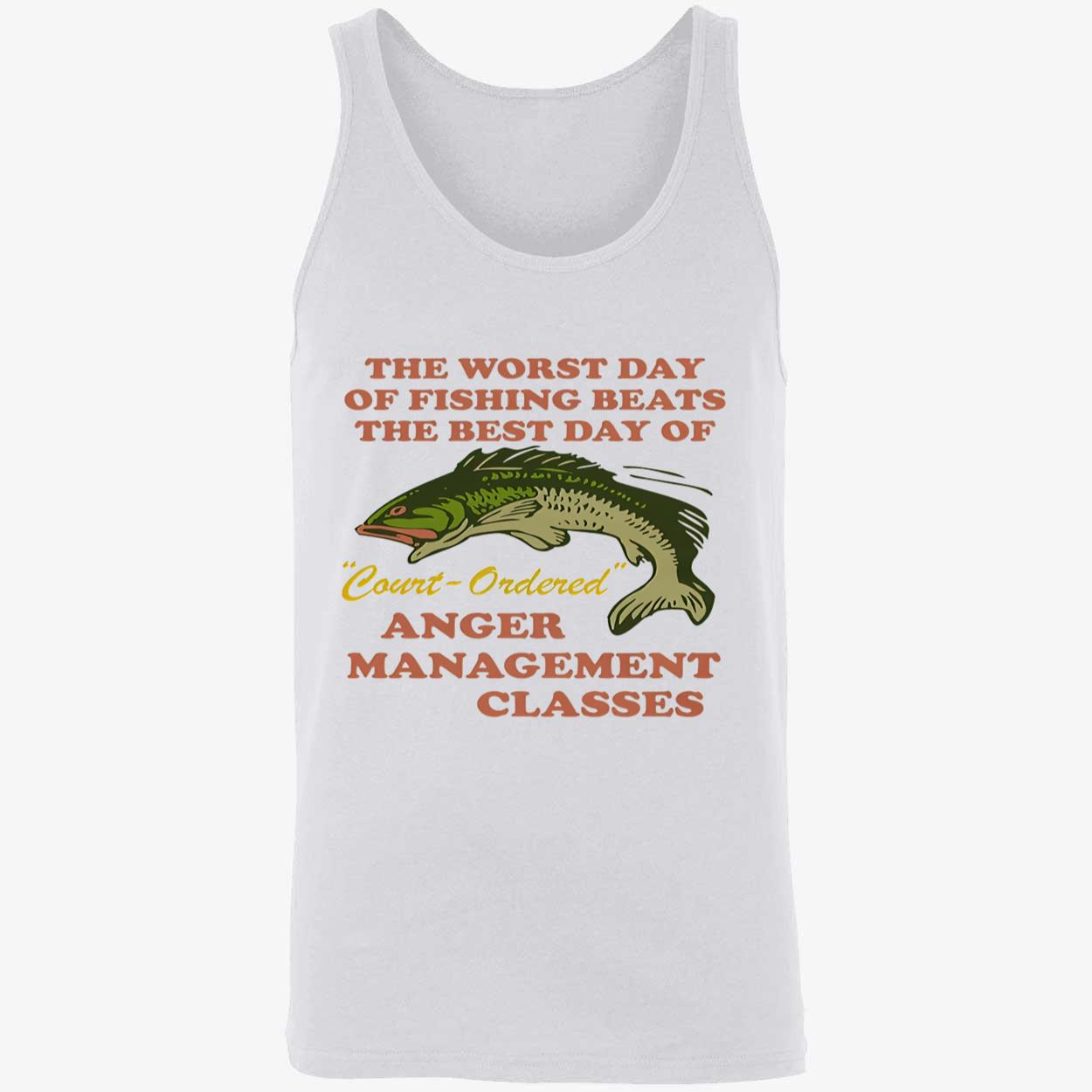 The Worst Day Of Fishing Beats The Best Day Of Court-Ordered Anger Shirt The Worst Day Of Fishing Beats The Best Day Of Court-Ordered Anger Shirt