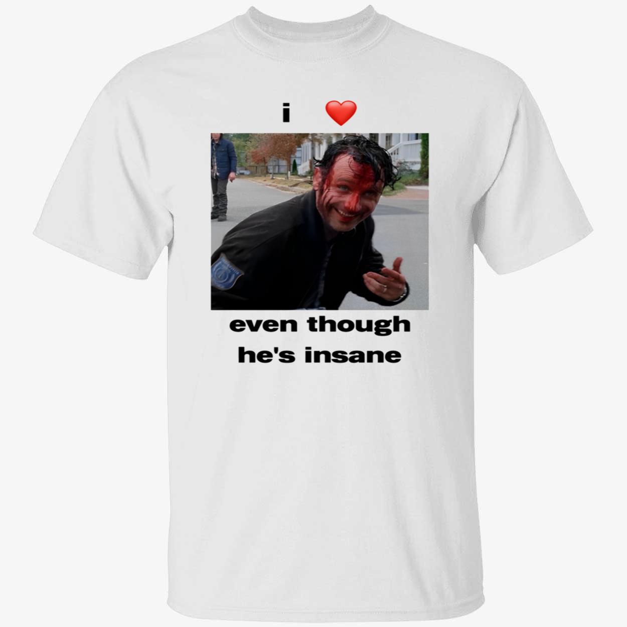 I Love Rick Grimes Even Though He’S Insane Shirt I Love Rick Grimes Even Though He’S Insane Shirt