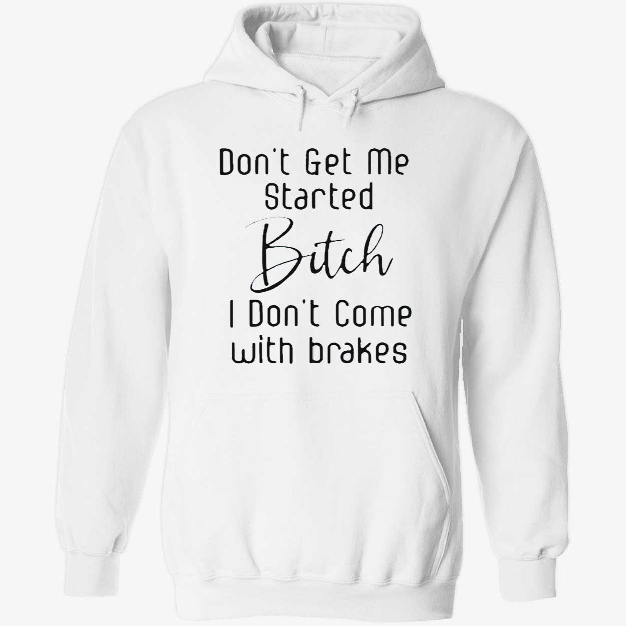 Don’T Get Me Started B*Tch I Don’T Come With Brakes Shirt Don’T Get Me Started B*Tch I Don’T Come With Brakes Shirt