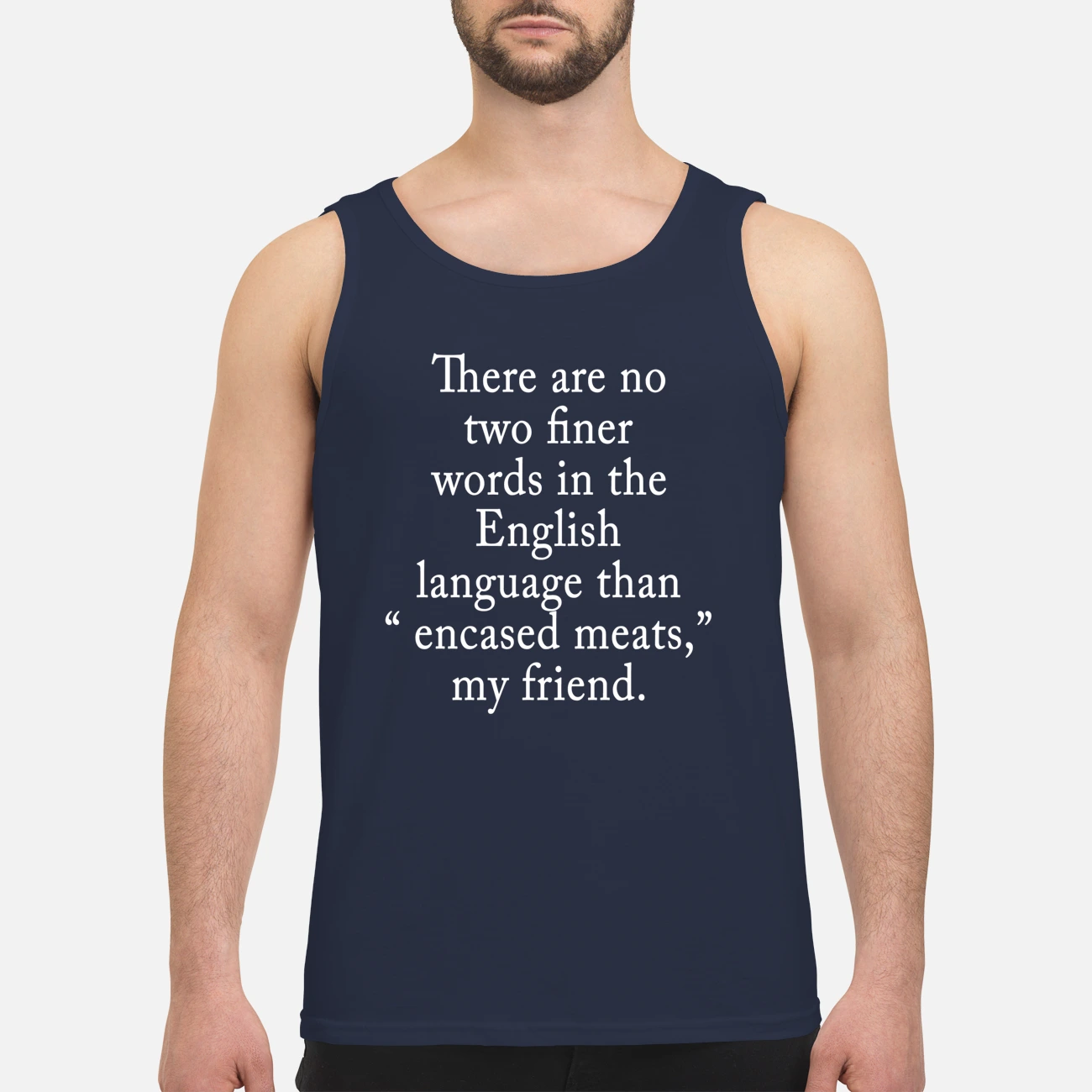 There Are No Two Finer Words In The English Language Than Encased Meats My Friend Shirt There Are No Two Finer Words In The English Language Than Encased Meats My Friend Shirt