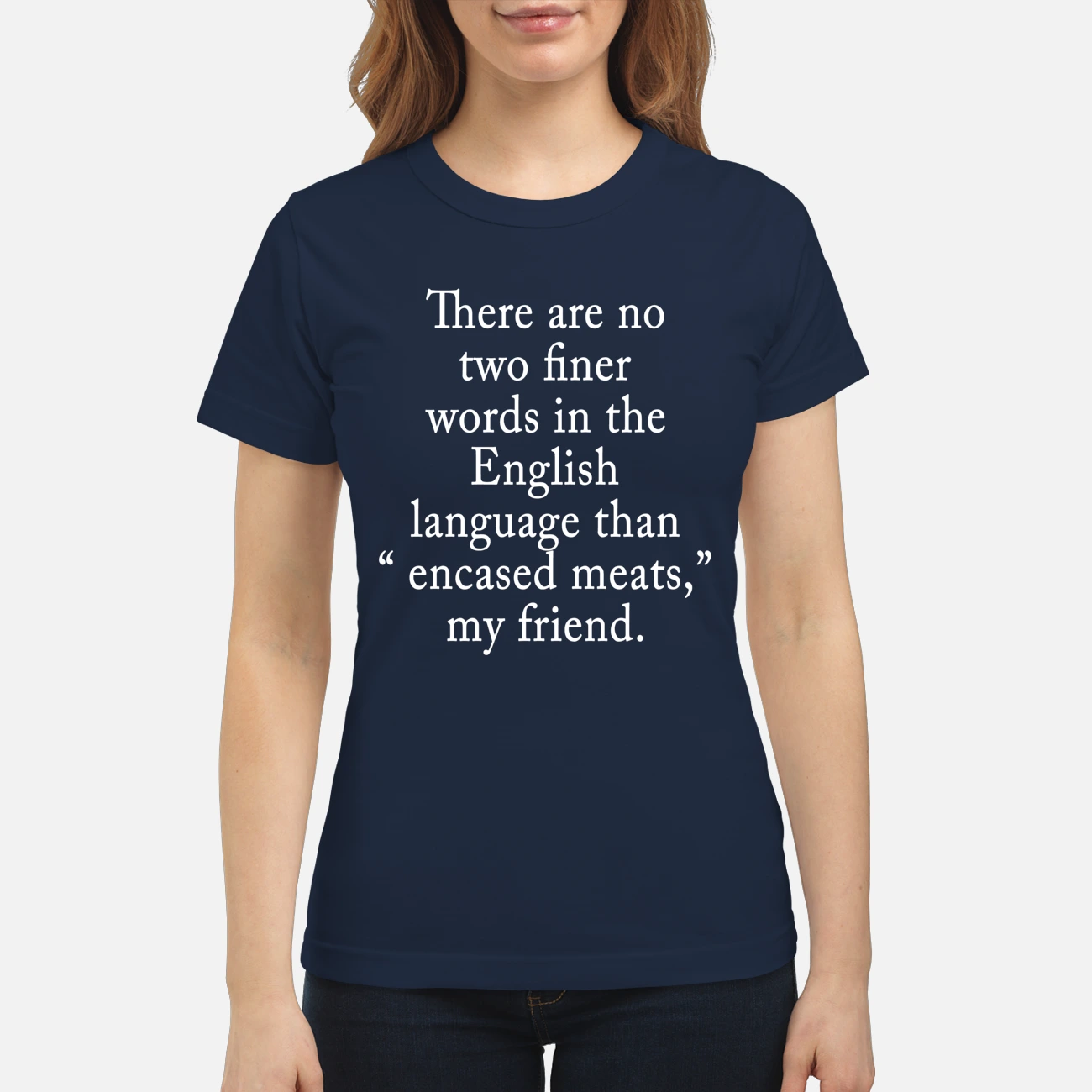 There Are No Two Finer Words In The English Language Than Encased Meats My Friend Shirt There Are No Two Finer Words In The English Language Than Encased Meats My Friend Shirt