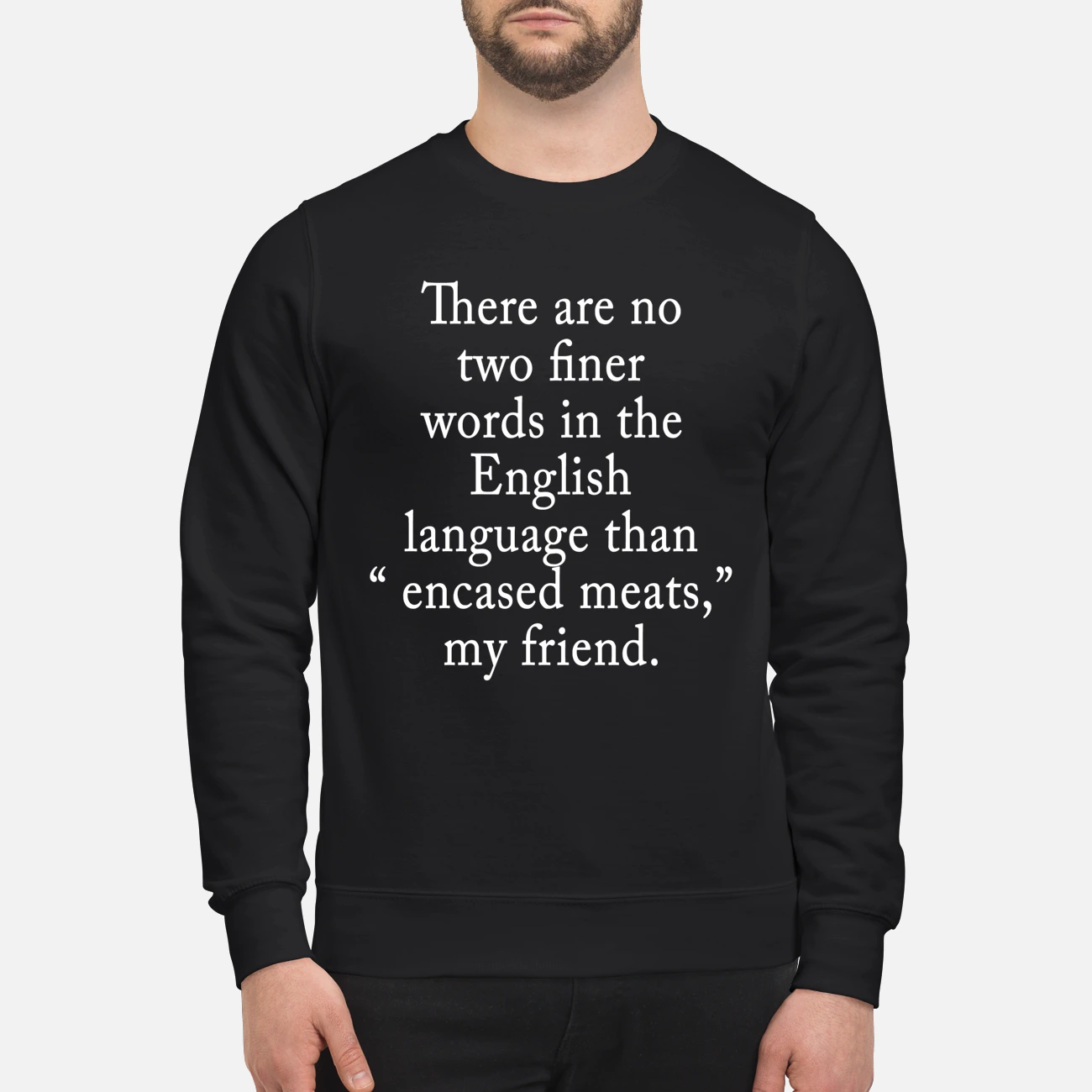 There Are No Two Finer Words In The English Language Than Encased Meats My Friend Shirt There Are No Two Finer Words In The English Language Than Encased Meats My Friend Shirt