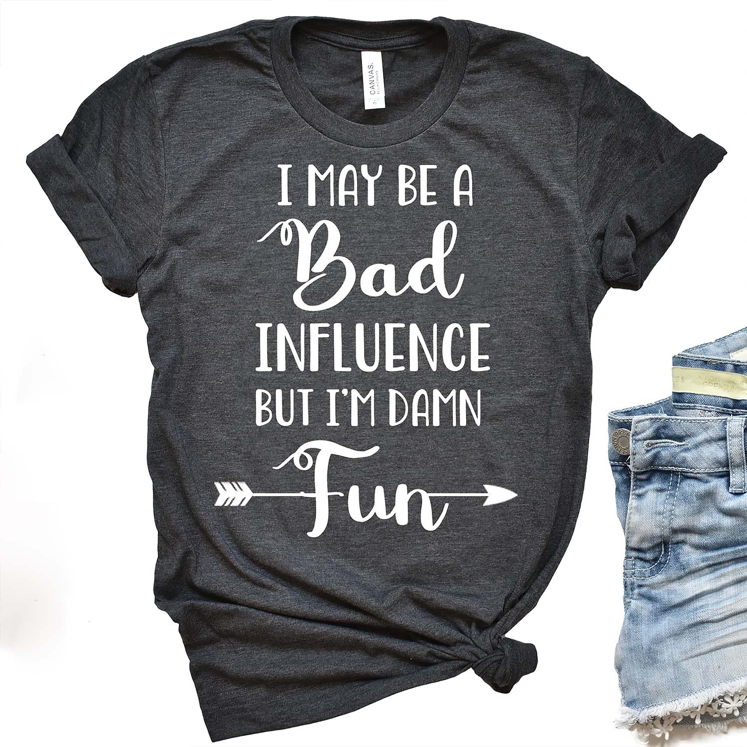I May Be A Bad Influence But I’M Damn Fun Shirt I May Be A Bad Influence But I’M Damn Fun Shirt